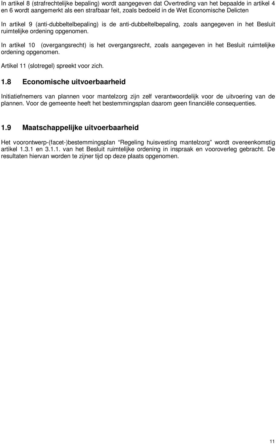 In artikel 10 (overgangsrecht) is het overgangsrecht, zoals aangegeven in het Besluit ruimtelijke ordening opgenomen. Artikel 11 (slotregel) spreekt voor zich. 1.8 Economische uitvoerbaarheid Initiatiefnemers van plannen voor mantelzorg zijn zelf verantwoordelijk voor de uitvoering van de plannen.