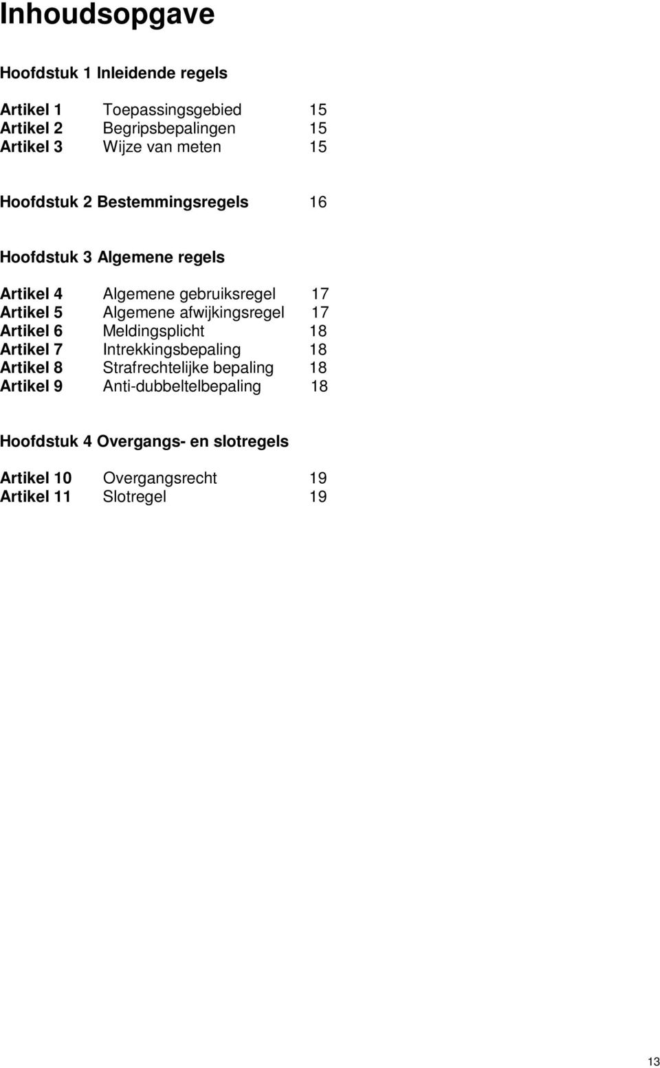 Algemene afwijkingsregel 17 Artikel 6 Meldingsplicht 18 Artikel 7 Intrekkingsbepaling 18 Artikel 8 Strafrechtelijke bepaling