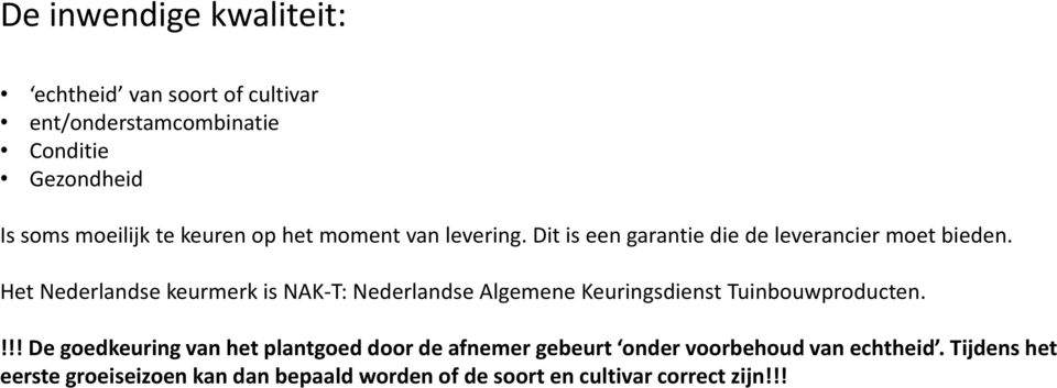 Het Nederlandse keurmerk is NAK-T: Nederlandse Algemene Keuringsdienst Tuinbouwproducten.