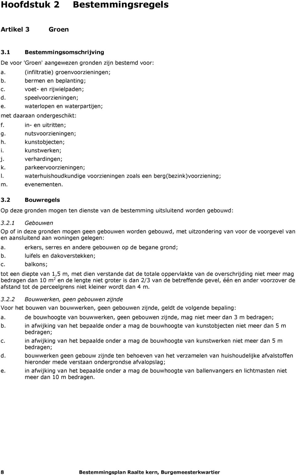 verhardingen; k. parkeervoorzieningen; l. waterhuishoudkundige voorzieningen zoals een berg(bezink)voorziening; m. evenementen. 3.