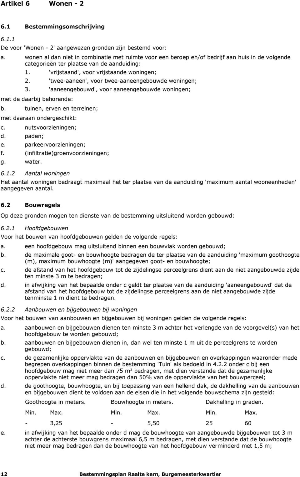 'twee-aaneen', voor twee-aaneengebouwde woningen; 3. 'aaneengebouwd', voor aaneengebouwde woningen; met de daarbij behorende: b. tuinen, erven en terreinen; met daaraan ondergeschikt: c.