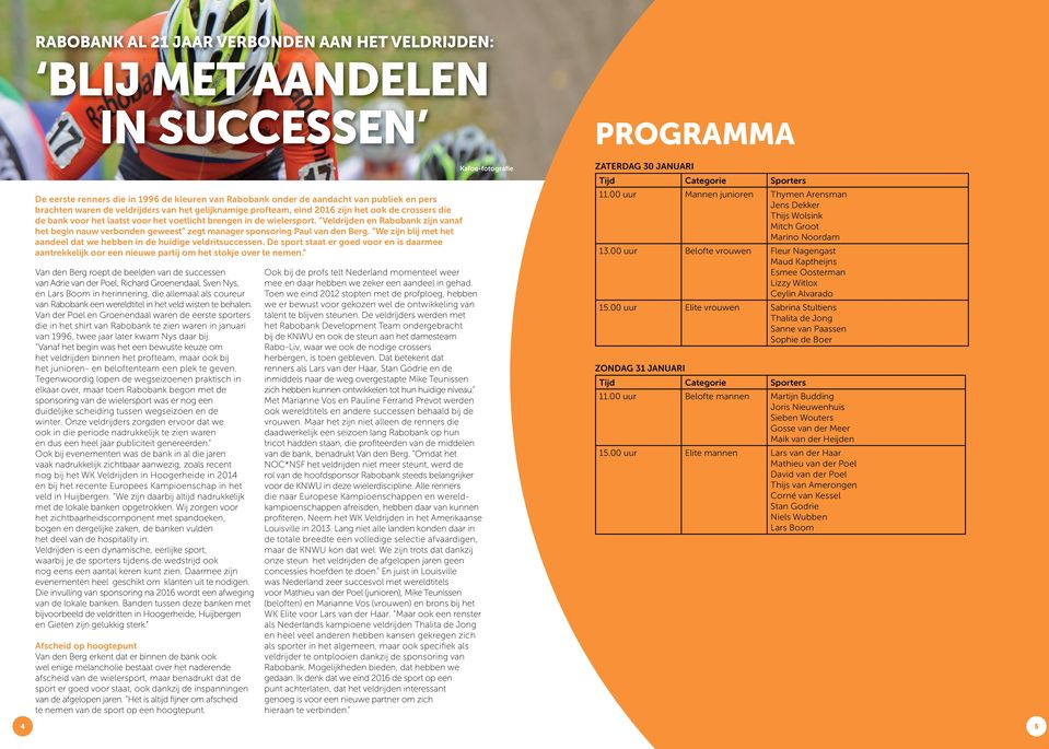 Veldrijden en Rabobank zijn vanaf het begin nauw verbonden geweest zegt manager sponsoring Paul van den Berg. We zijn blij met het aandeel dat we hebben in de huidige veldritsuccessen.