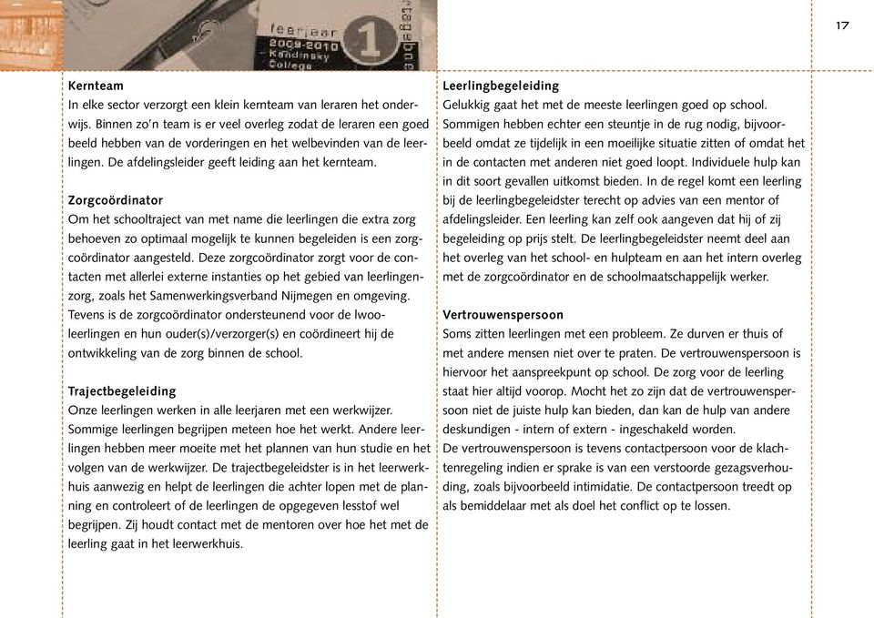 Zorgcoördinator Om het schooltraject van met name die leerlingen die extra zorg behoeven zo optimaal mogelijk te kunnen begeleiden is een zorgcoördinator aangesteld.