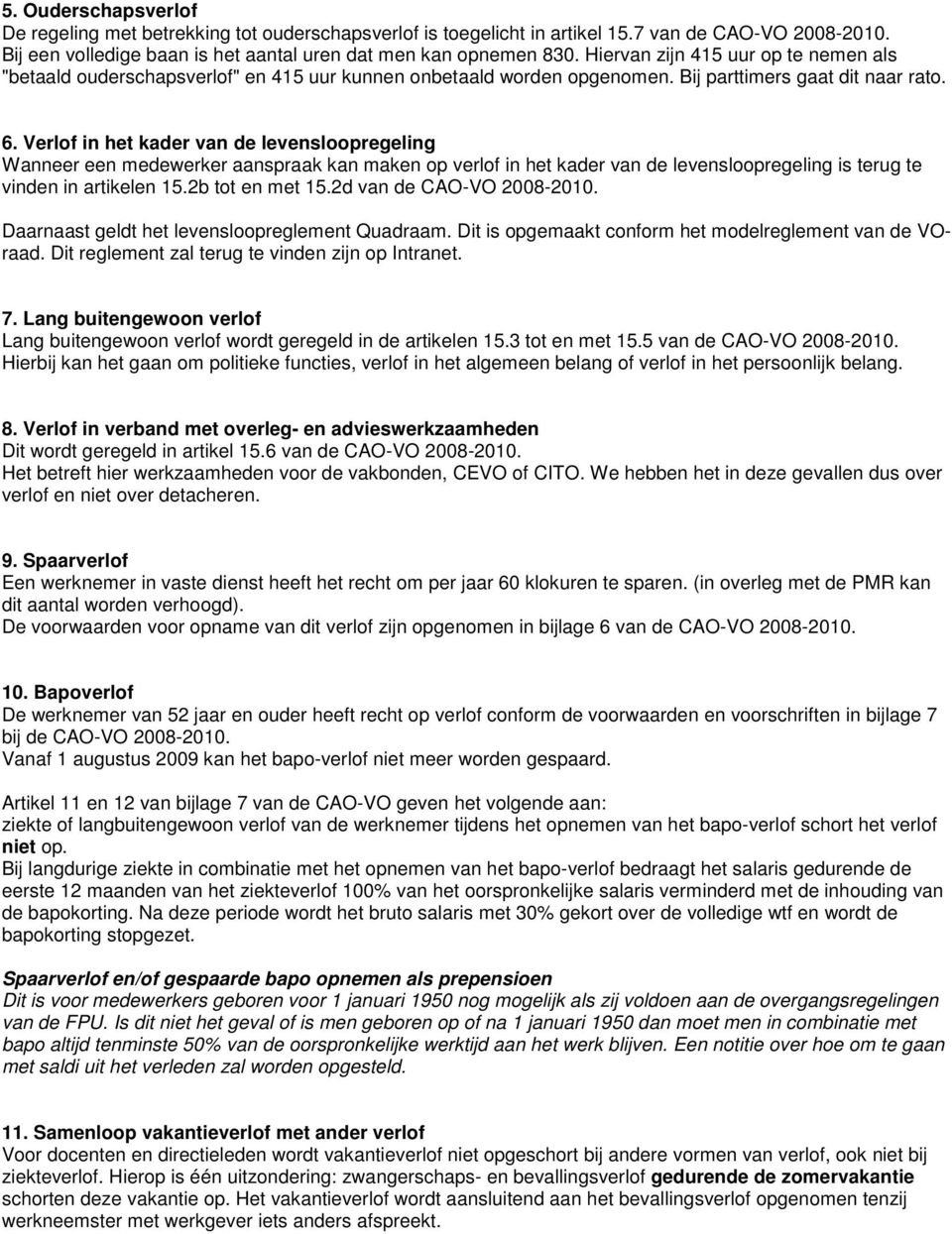 Verlof in het kader van de levensloopregeling Wanneer een medewerker aanspraak kan maken op verlof in het kader van de levensloopregeling is terug te vinden in artikelen 15.2b tot en met 15.