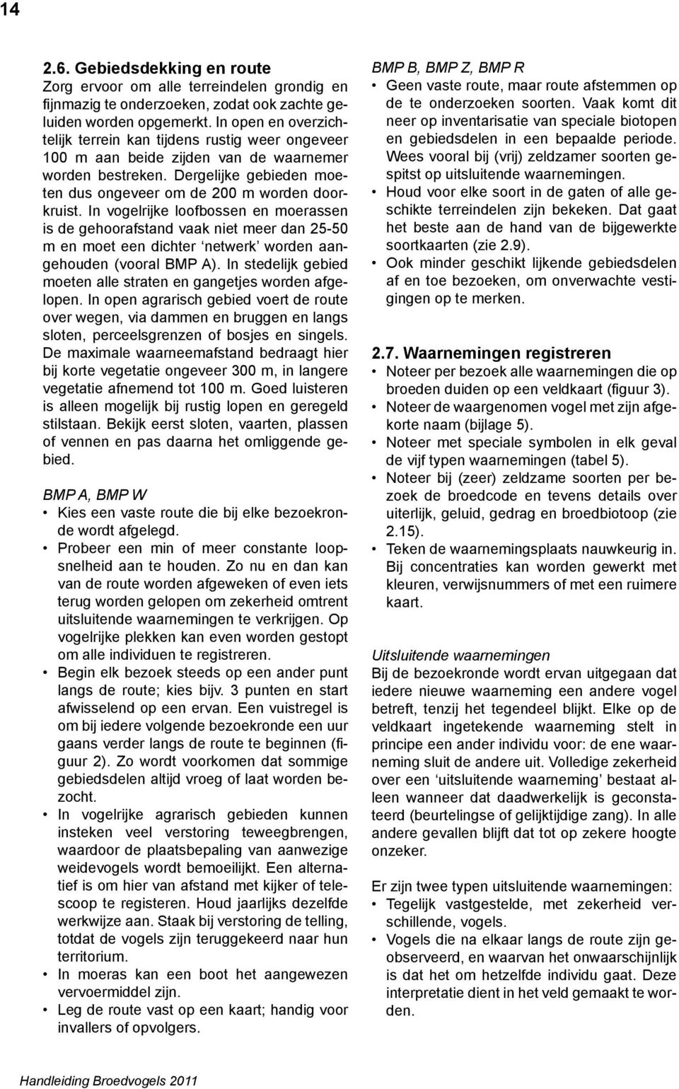 niet meer dan -0 m en moet een dichter netwerk worden aangehouden (vooral BMP A) In stedelijk gebied moeten alle straten en gangetjes worden afgelopen In open agrarisch gebied voert de route over