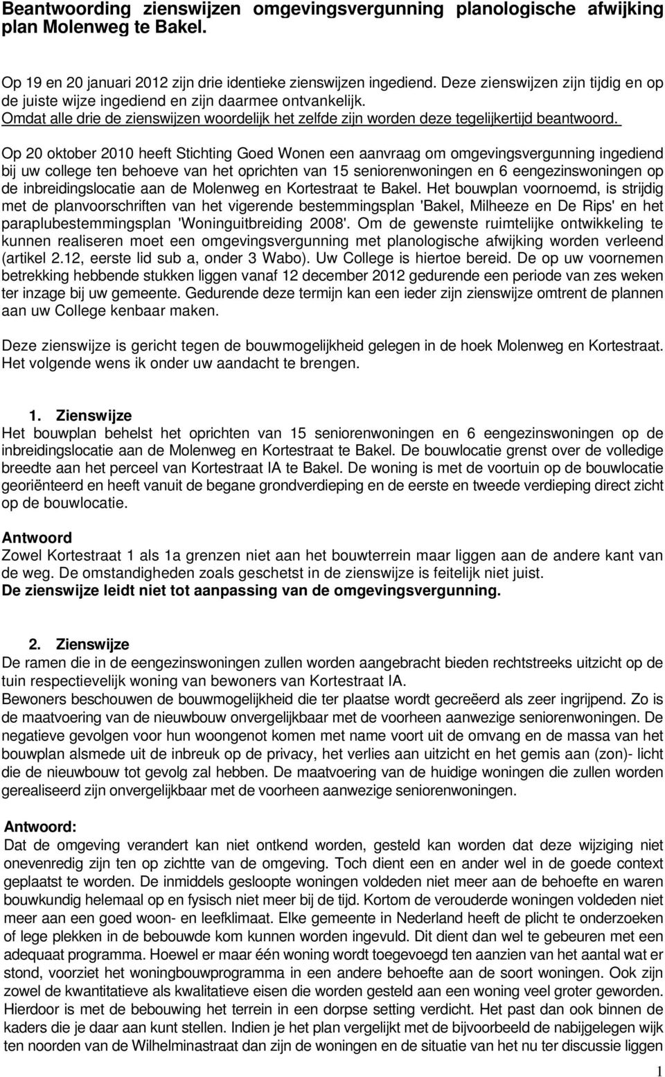 Op 20 oktober 2010 heeft Stichting Goed Wonen een aanvraag om omgevingsvergunning ingediend bij uw college ten behoeve van het oprichten van 15 seniorenwoningen en 6 eengezinswoningen op de