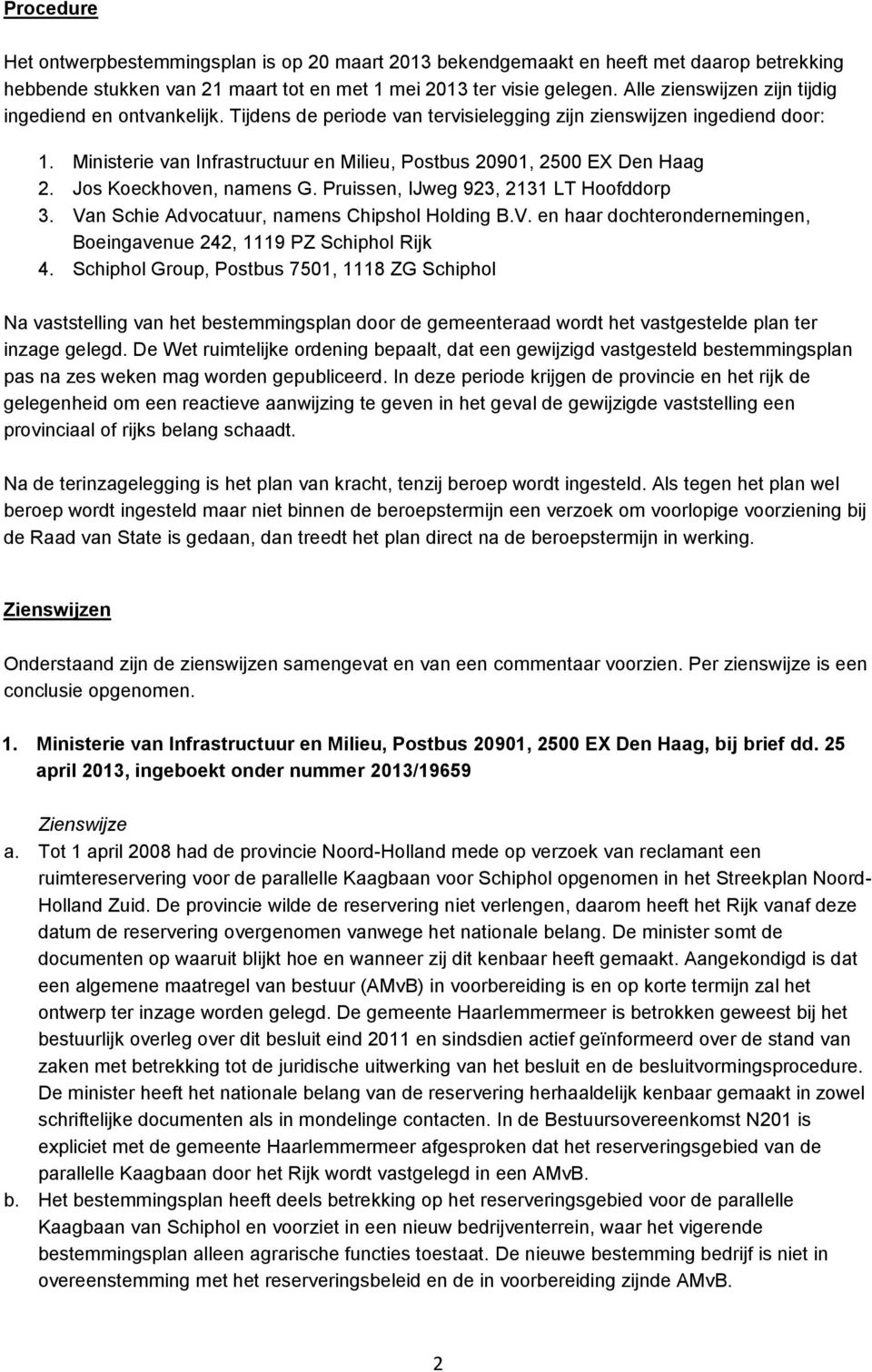 Ministerie van Infrastructuur en Milieu, Postbus 20901, 2500 EX Den Haag 2. Jos Koeckhoven, namens G. Pruissen, IJweg 923, 2131 LT Hoofddorp 3. Va