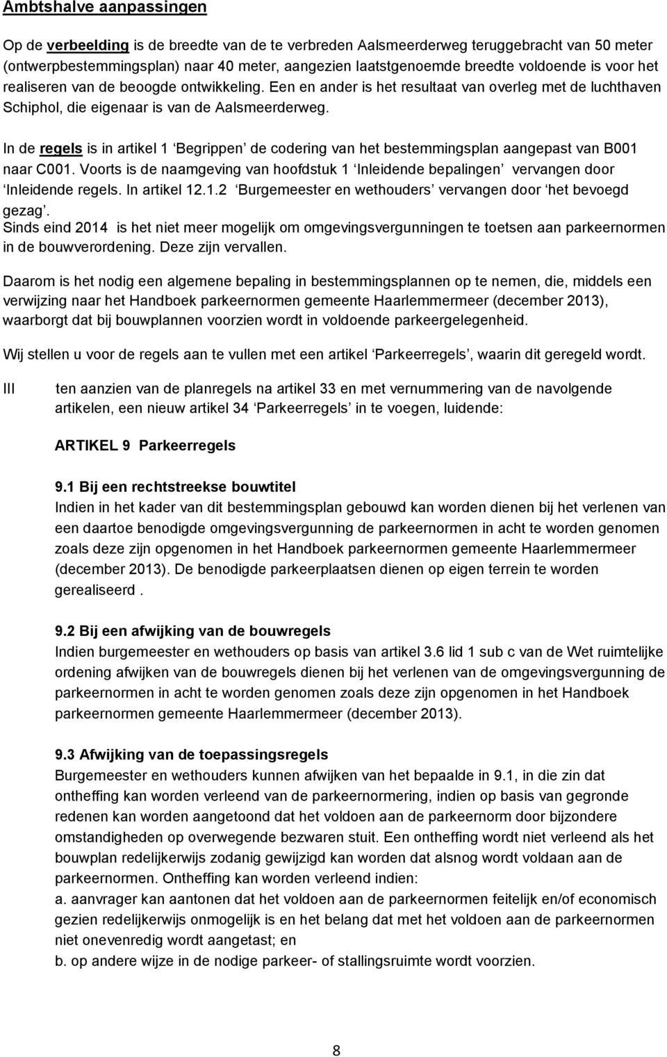 In de regels is in artikel 1 Begrippen de codering van het bestemmingsplan aangepast van B001 naar C001. Voorts is de naamgeving van hoofdstuk 1 Inleidende bepalingen vervangen door Inleidende regels.