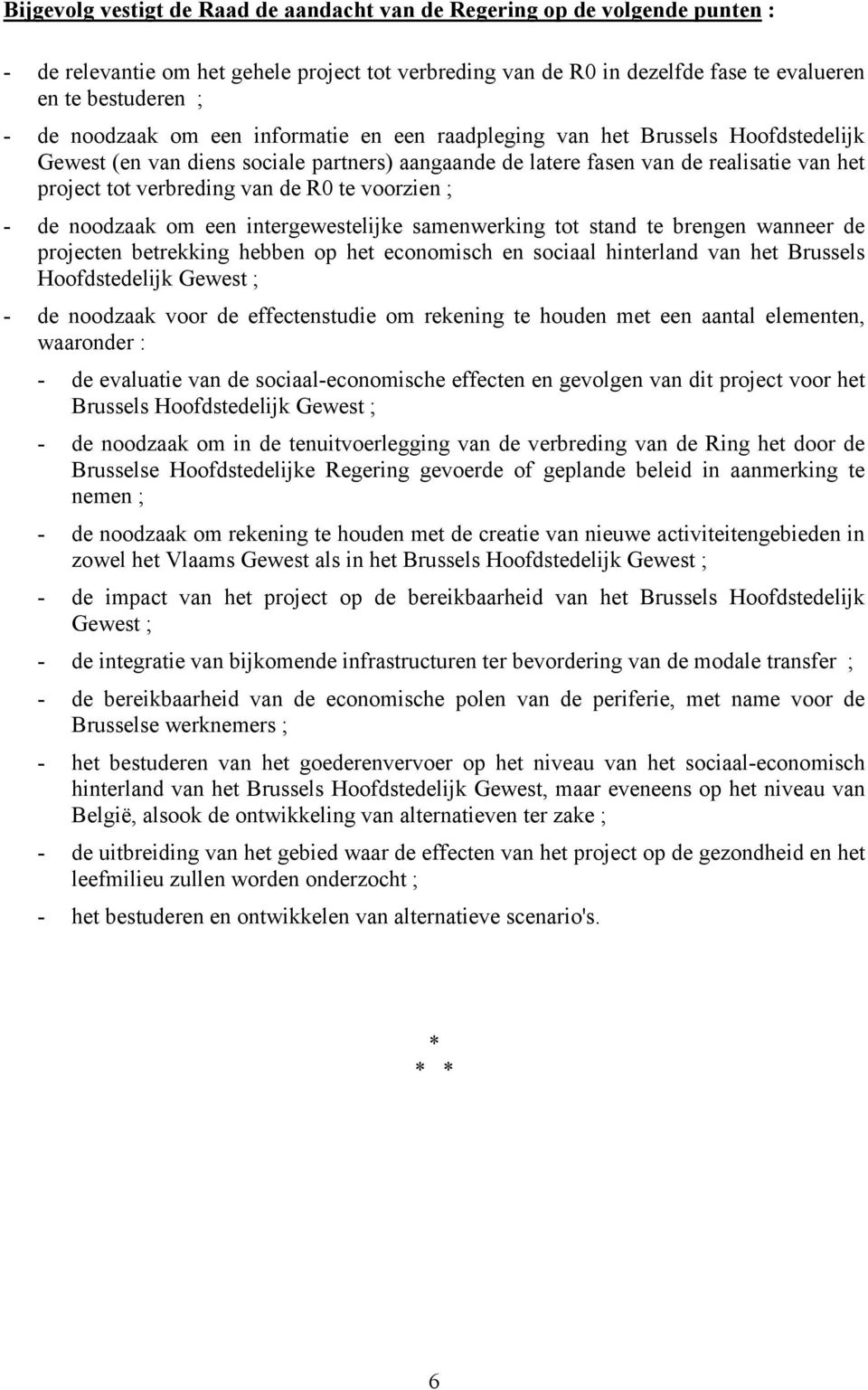 R0 te voorzien ; - de noodzaak om een intergewestelijke samenwerking tot stand te brengen wanneer de projecten betrekking hebben op het economisch en sociaal hinterland van het Brussels