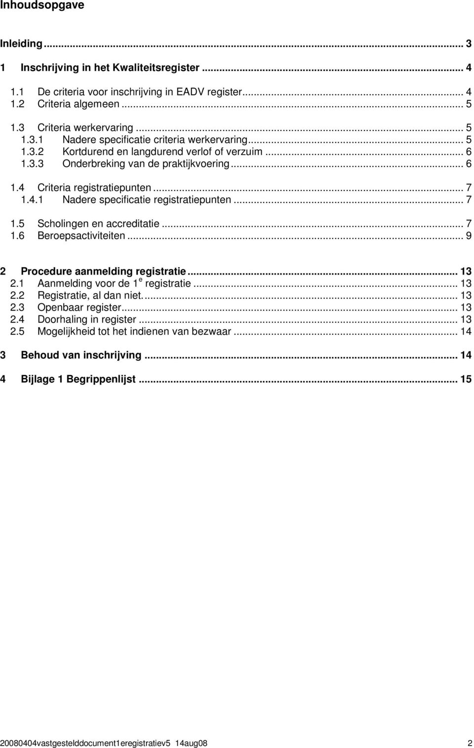 .. 7 1.6 Beroepsactiviteiten... 9 2 Procedure aanmelding registratie... 13 2.1 Aanmelding voor de 1 e registratie... 13 2.2 Registratie, al dan niet... 13 2.3 Openbaar register... 13 2.4 Doorhaling in register.