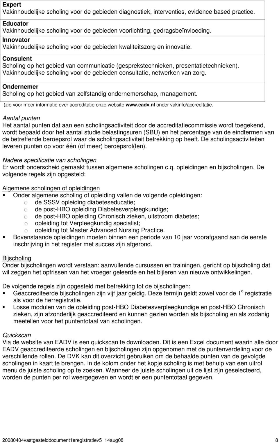 Vakinhoudelijke scholing voor de gebieden consultatie, netwerken van zorg. Ondernemer Scholing op het gebied van zelfstandig ondernemerschap, management.