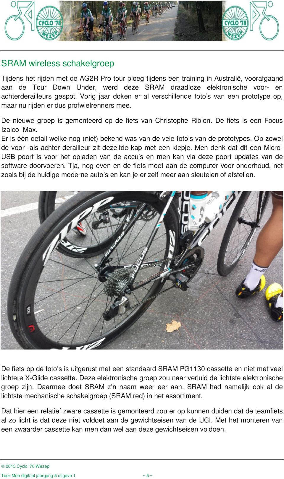 De fiets is een Focus Izalco_Max. Er is één detail welke nog (niet) bekend was van de vele foto s van de prototypes. Op zowel de voor- als achter derailleur zit dezelfde kap met een klepje.