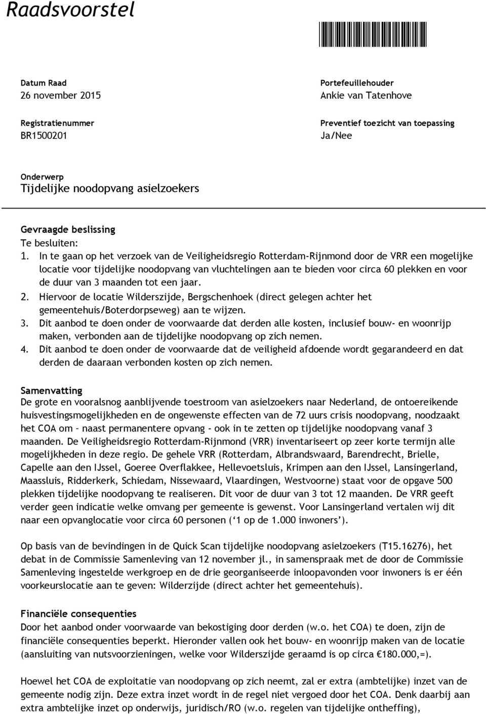 In te gaan op het verzoek van de Veiligheidsregio Rotterdam-Rijnmond door de VRR een mogelijke locatie voor tijdelijke noodopvang van vluchtelingen aan te bieden voor circa 60 plekken en voor de duur