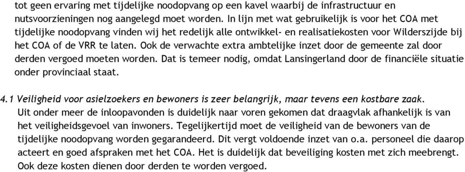 Ook de verwachte extra ambtelijke inzet door de gemeente zal door derden vergoed moeten worden. Dat is temeer nodig, omdat Lansingerland door de financiële situatie onder provinciaal staat. 4.