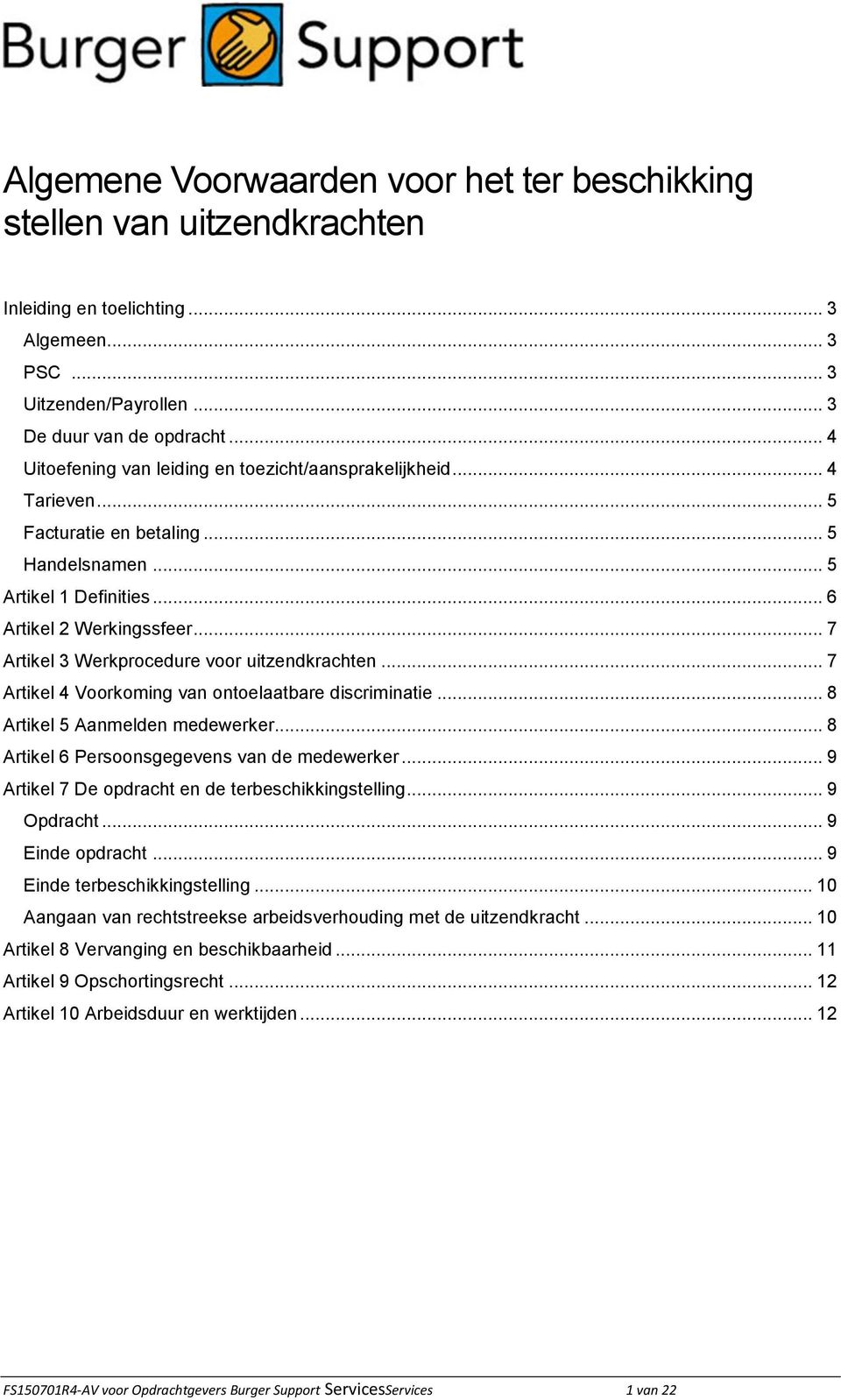 .. 7 Artikel 3 Werkprocedure voor uitzendkrachten... 7 Artikel 4 Voorkoming van ontoelaatbare discriminatie... 8 Artikel 5 Aanmelden medewerker... 8 Artikel 6 Persoonsgegevens van de medewerker.