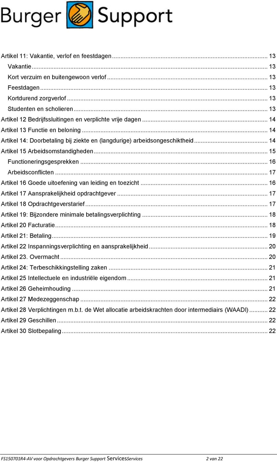 .. 14 Artikel 15 Arbeidsomstandigheden... 15 Functioneringsgesprekken... 16 Arbeidsconflicten... 17 Artikel 16 Goede uitoefening van leiding en toezicht... 16 Artikel 17 Aansprakelijkheid opdrachtgever.