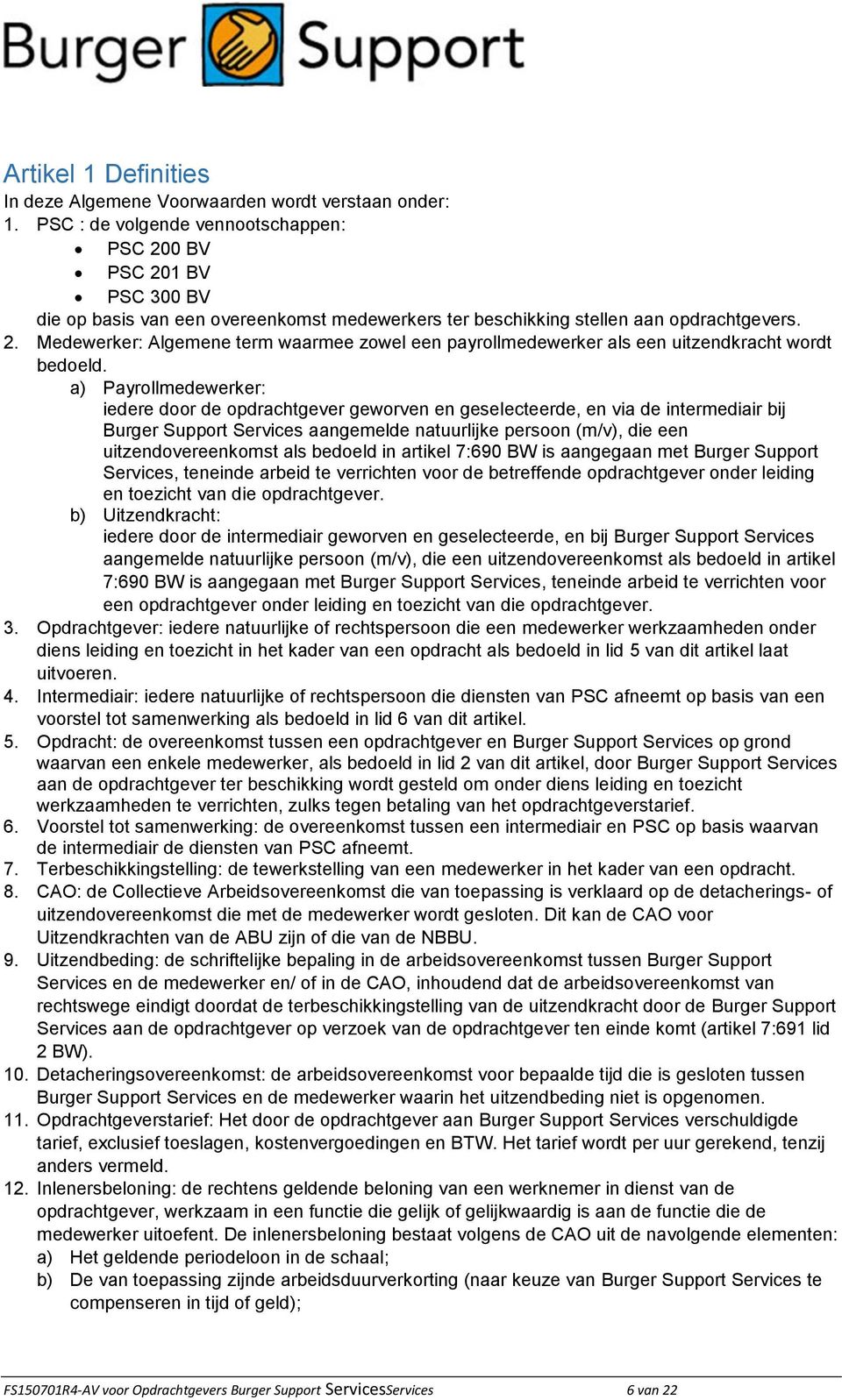 a) Payrollmedewerker: iedere door de opdrachtgever geworven en geselecteerde, en via de intermediair bij Burger Support Services aangemelde natuurlijke persoon (m/v), die een uitzendovereenkomst als