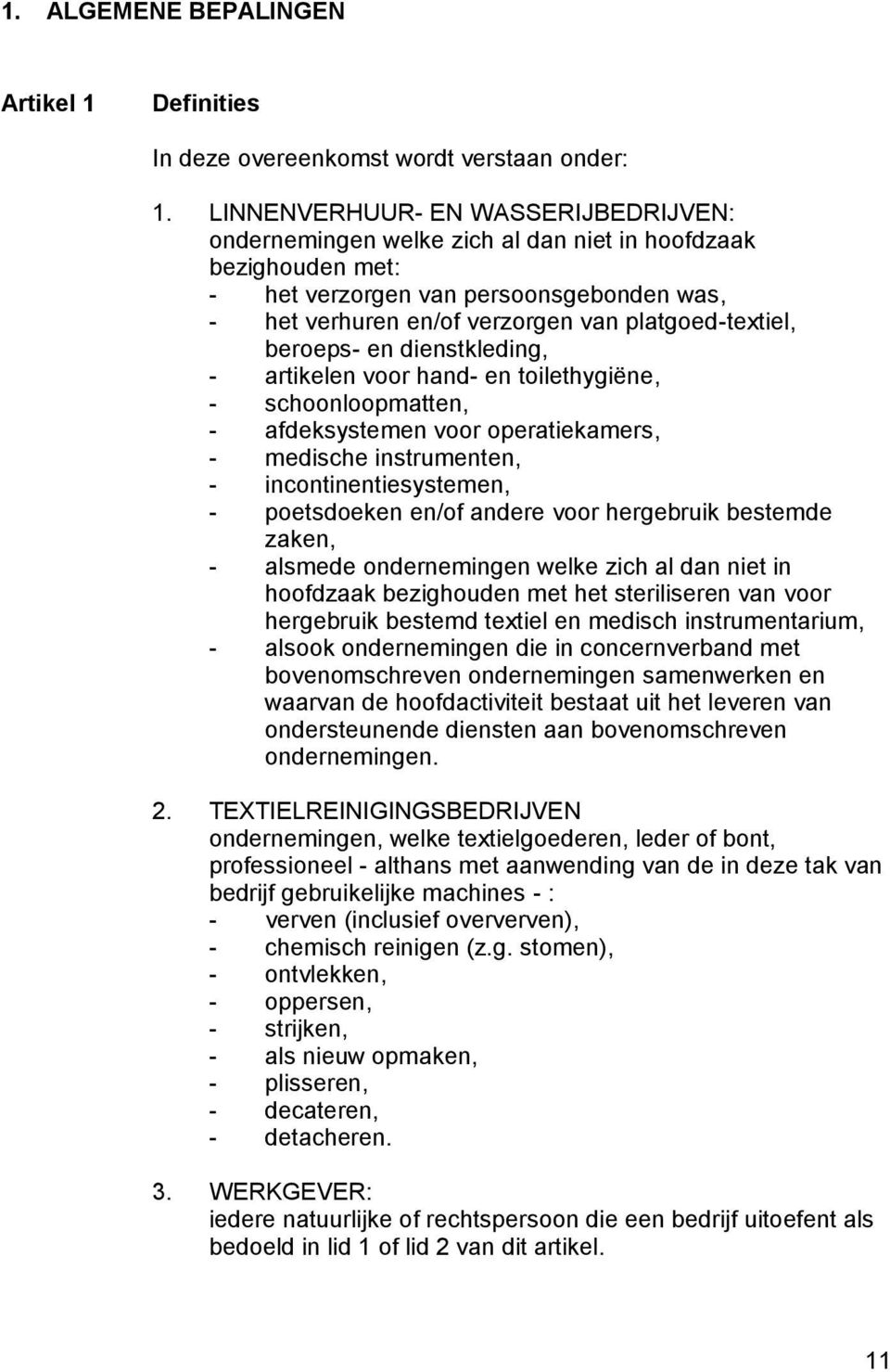 beroeps- en dienstkleding, - artikelen voor hand- en toilethygiëne, - schoonloopmatten, - afdeksystemen voor operatiekamers, - medische instrumenten, - incontinentiesystemen, - poetsdoeken en/of