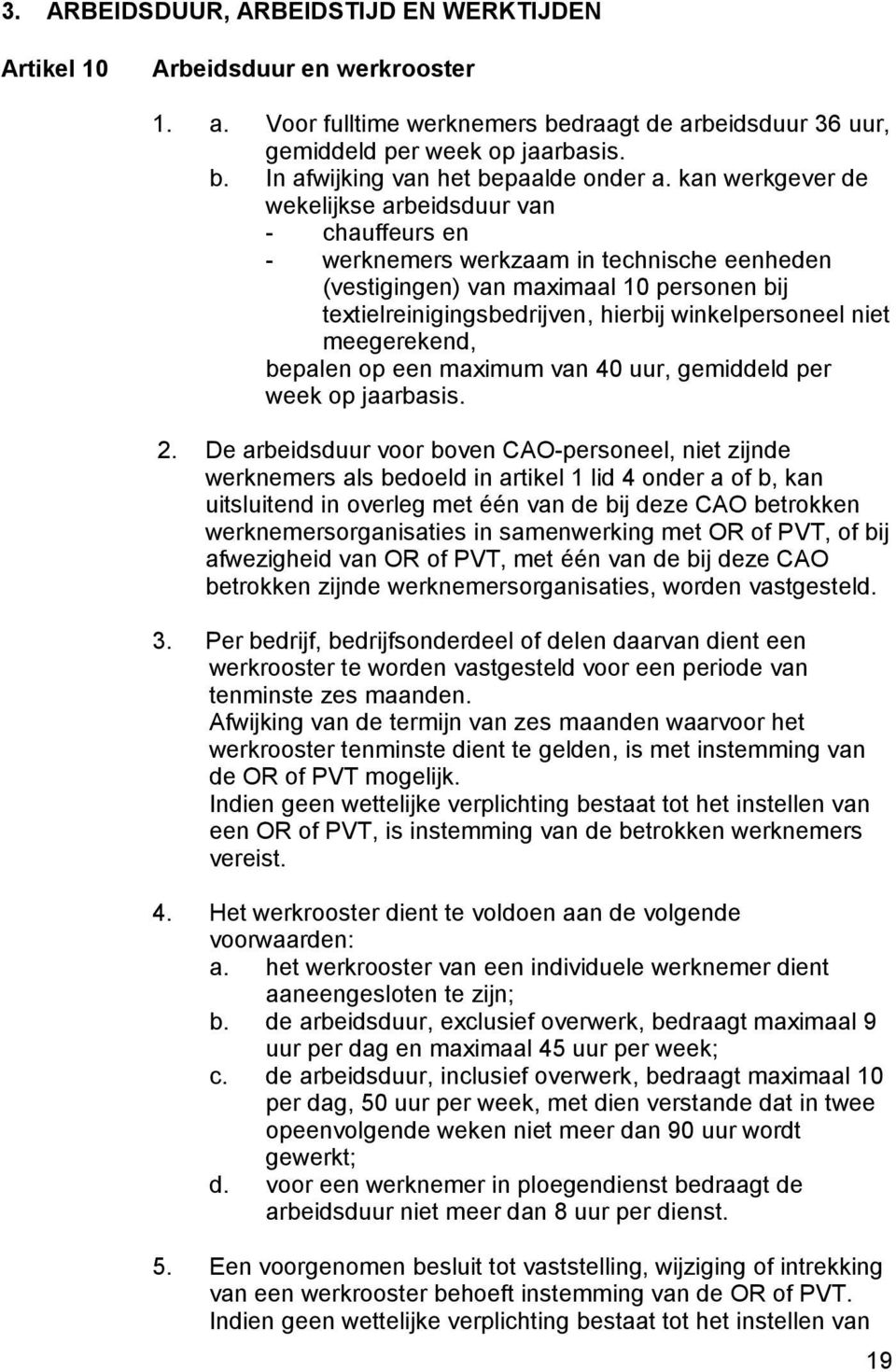 niet meegerekend, bepalen op een maximum van 40 uur, gemiddeld per week op jaarbasis. 2.