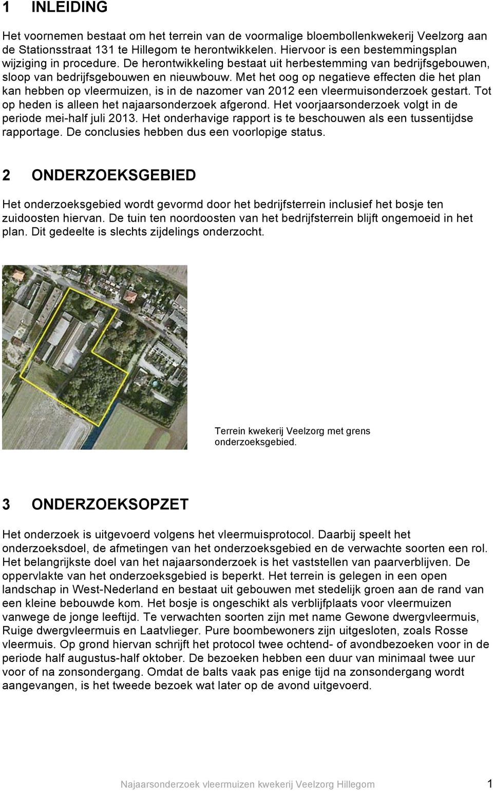 Met het oog op negatieve effecten die het plan kan hebben op vleermuizen, is in de nazomer van 2012 een vleermuisonderzoek gestart. Tot op heden is alleen het najaarsonderzoek afgerond.