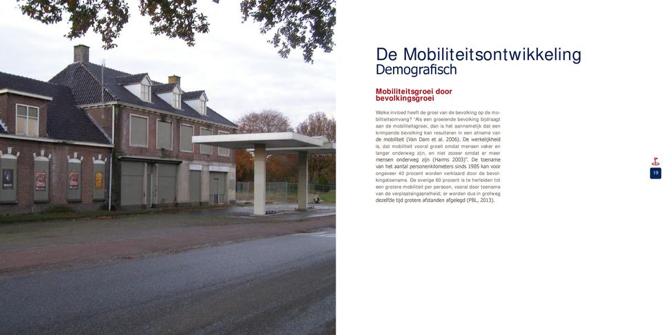 De werkelijkheid is, dat mobiliteit vooral groeit omdat mensen vaker en langer onderweg zijn, en niet zozeer omdat er meer mensen onderweg zijn (Harms 2003).