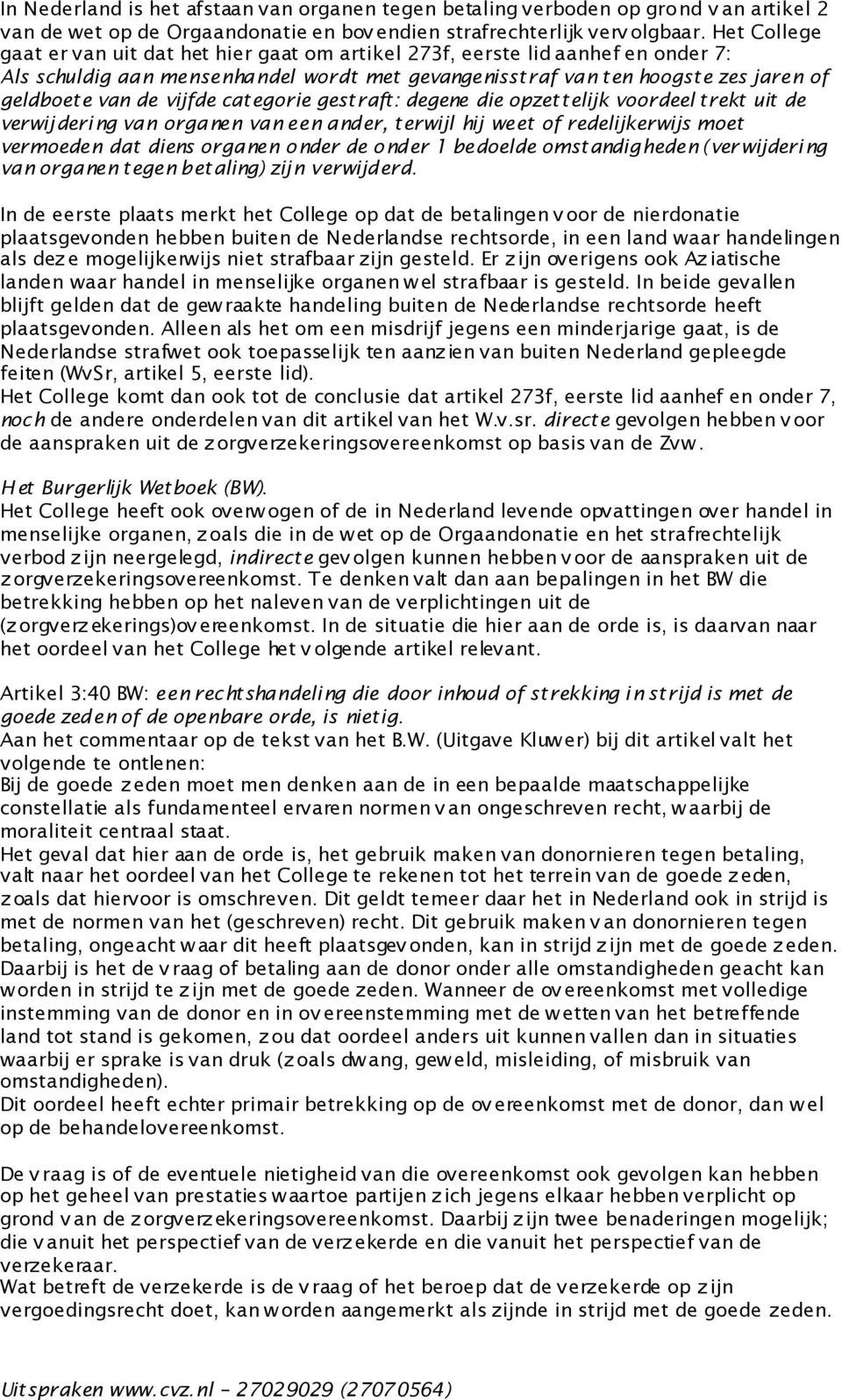 vijfde categorie gestraft: degene die opzettelijk voordeel trekt uit de verwijderi ng van organen van een ander, t erwijl hij weet of redelijkerwijs moet vermoeden dat diens organen o nder de o nder