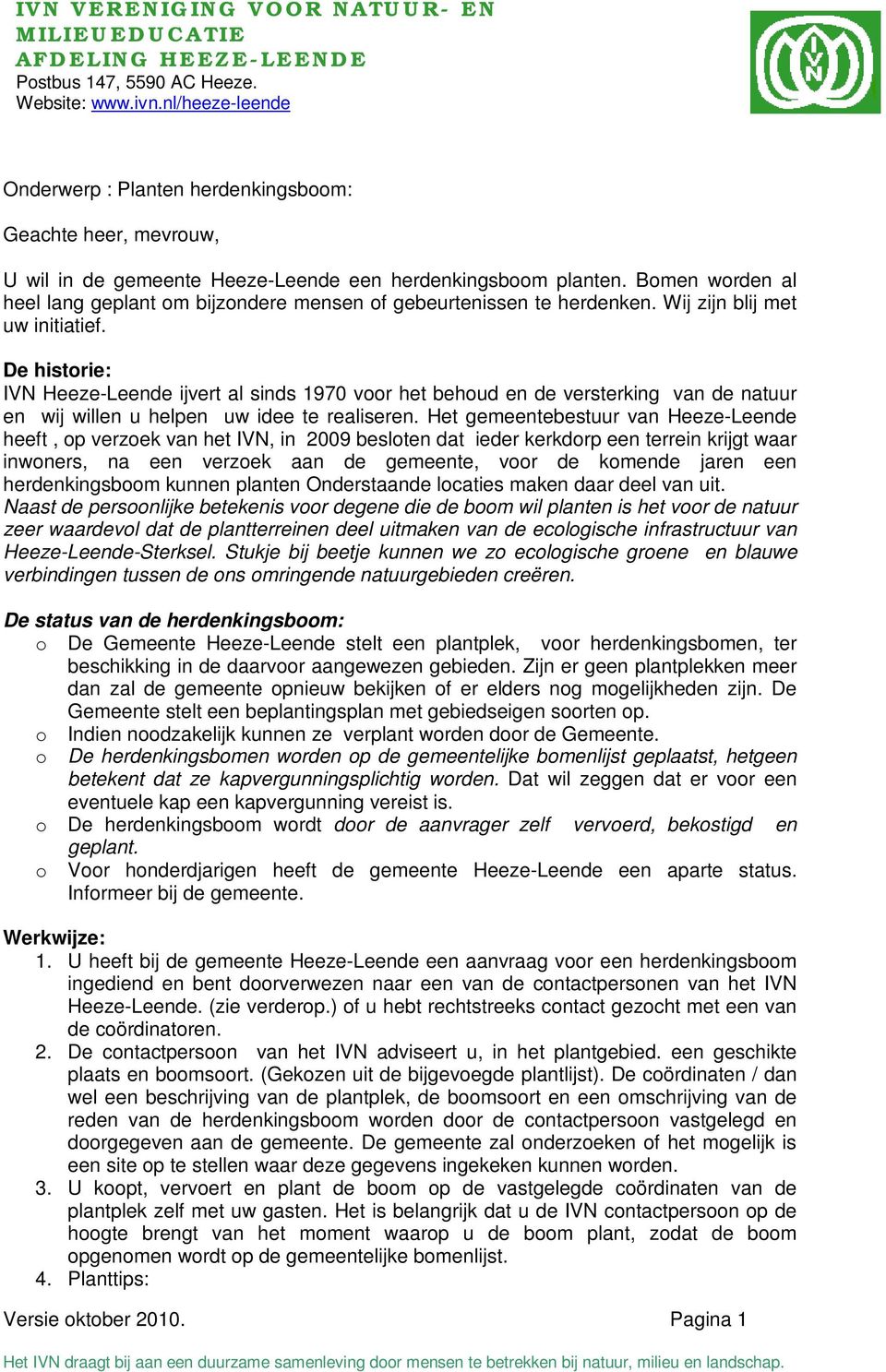 De historie: IVN Heeze-Leende ijvert al sinds 1970 voor het behoud en de versterking van de natuur en wij willen u helpen uw idee te realiseren.