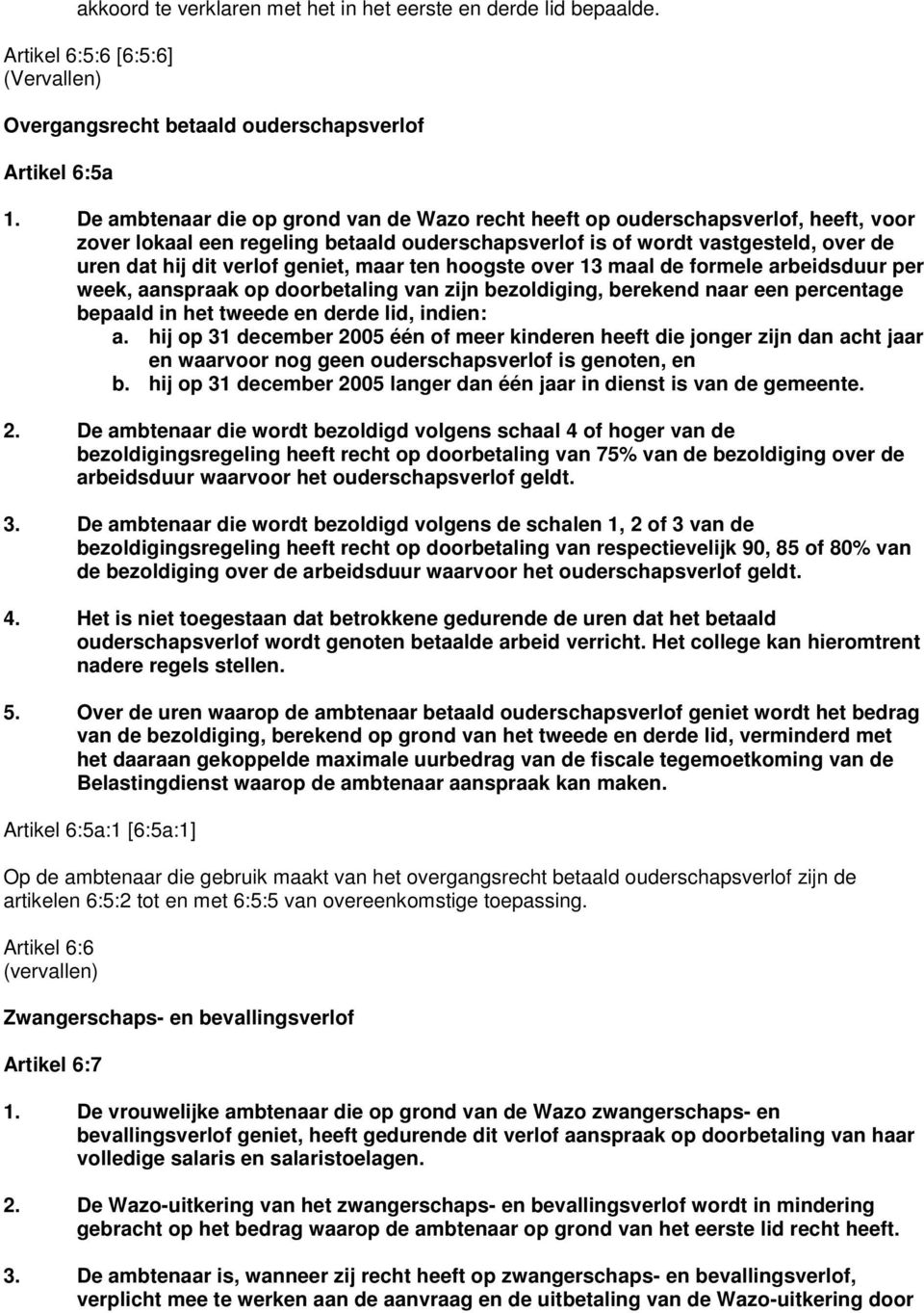 geniet, maar ten hoogste over 13 maal de formele arbeidsduur per week, aanspraak op doorbetaling van zijn bezoldiging, berekend naar een percentage bepaald in het tweede en derde lid, indien: a.