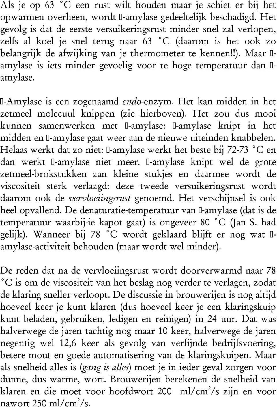 Maar β- amylase is iets minder gevoelig voor te hoge temperatuur dan β- amylase. β-amylase is een zogenaamd endo-enzym. Het kan midden in het zetmeel molecuul knippen (zie hierboven).