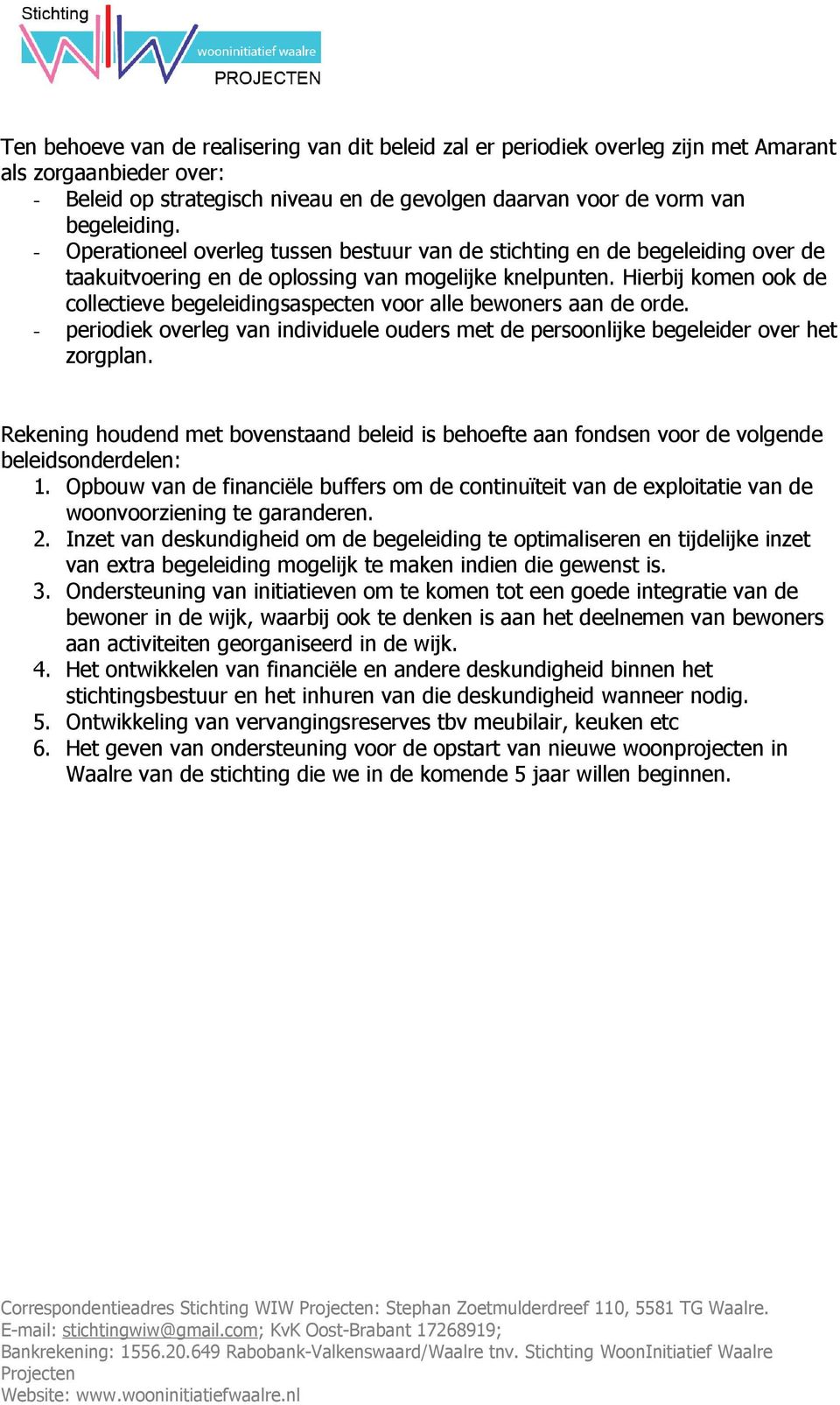 Hierbij komen ook de collectieve begeleidingsaspecten voor alle bewoners aan de orde. - periodiek overleg van individuele ouders met de persoonlijke begeleider over het zorgplan.