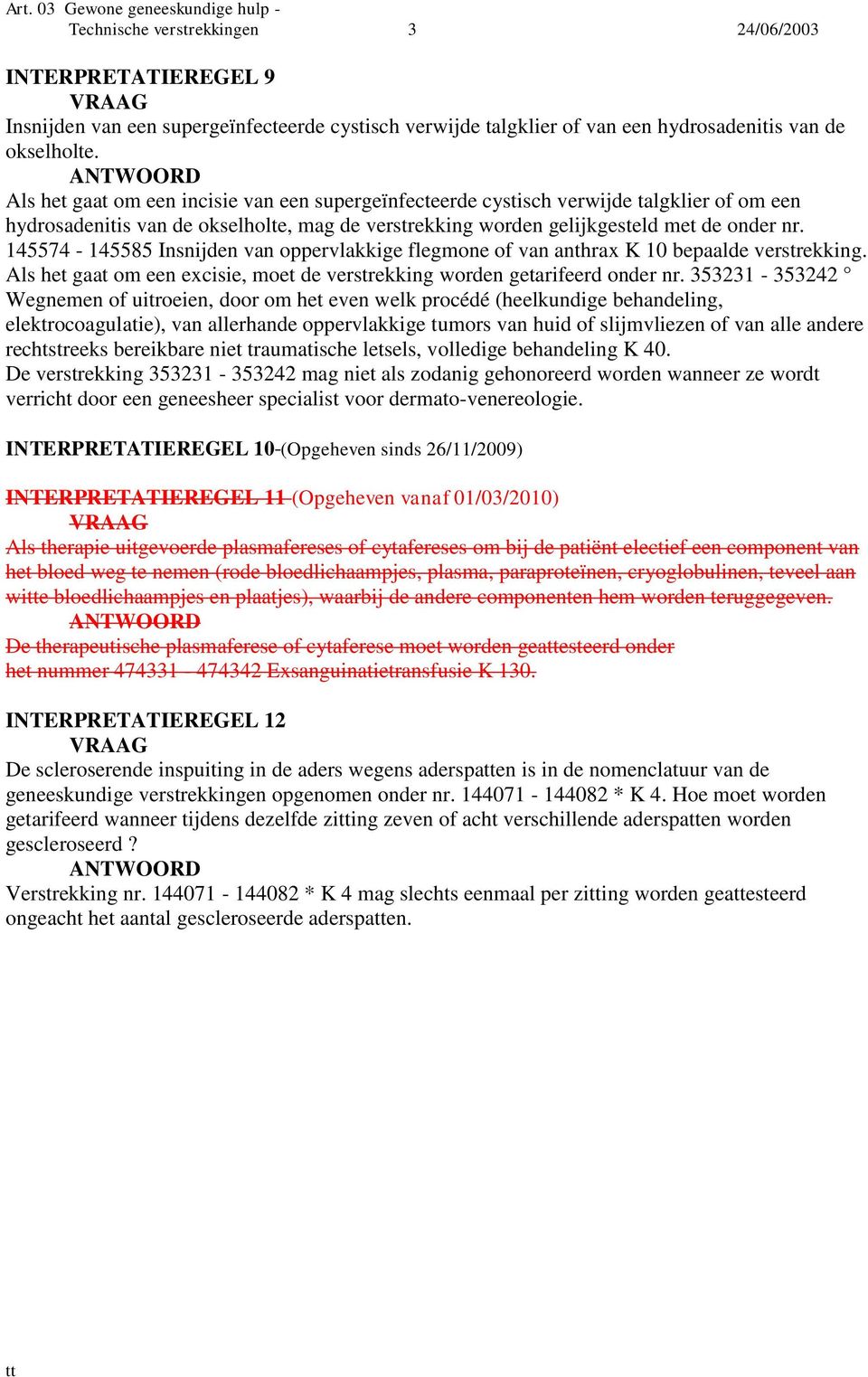 145574-145585 Insnijden van oppervlakkige flegmone of van anthrax K 10 bepaalde verstrekking. Als het gaat om een excisie, moet de verstrekking worden getarifeerd onder nr.