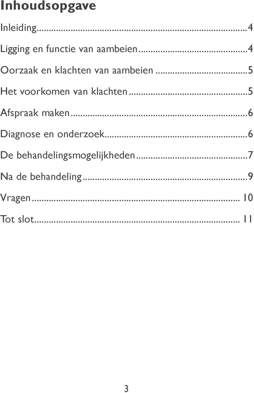 klachten 5 Afspraak maken 6 Diagnose en onderzoek 6 De