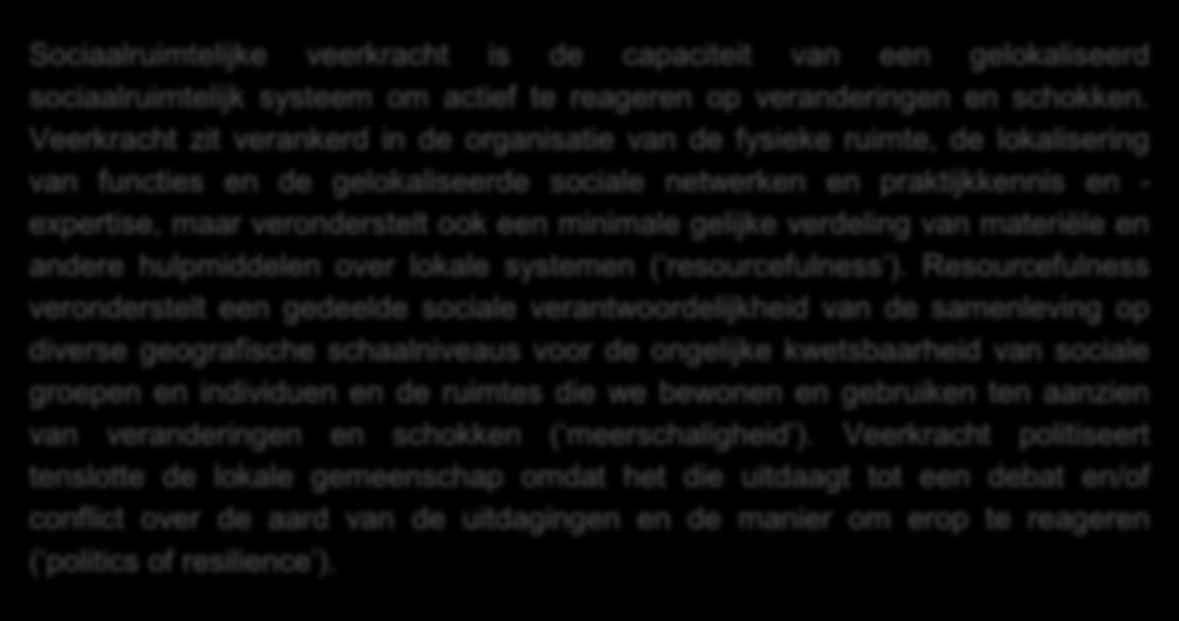 Sociaalruimtelijke veerkracht is de capaciteit van een gelokaliseerd sociaalruimtelijk systeem om actief te reageren op veranderingen en schokken.