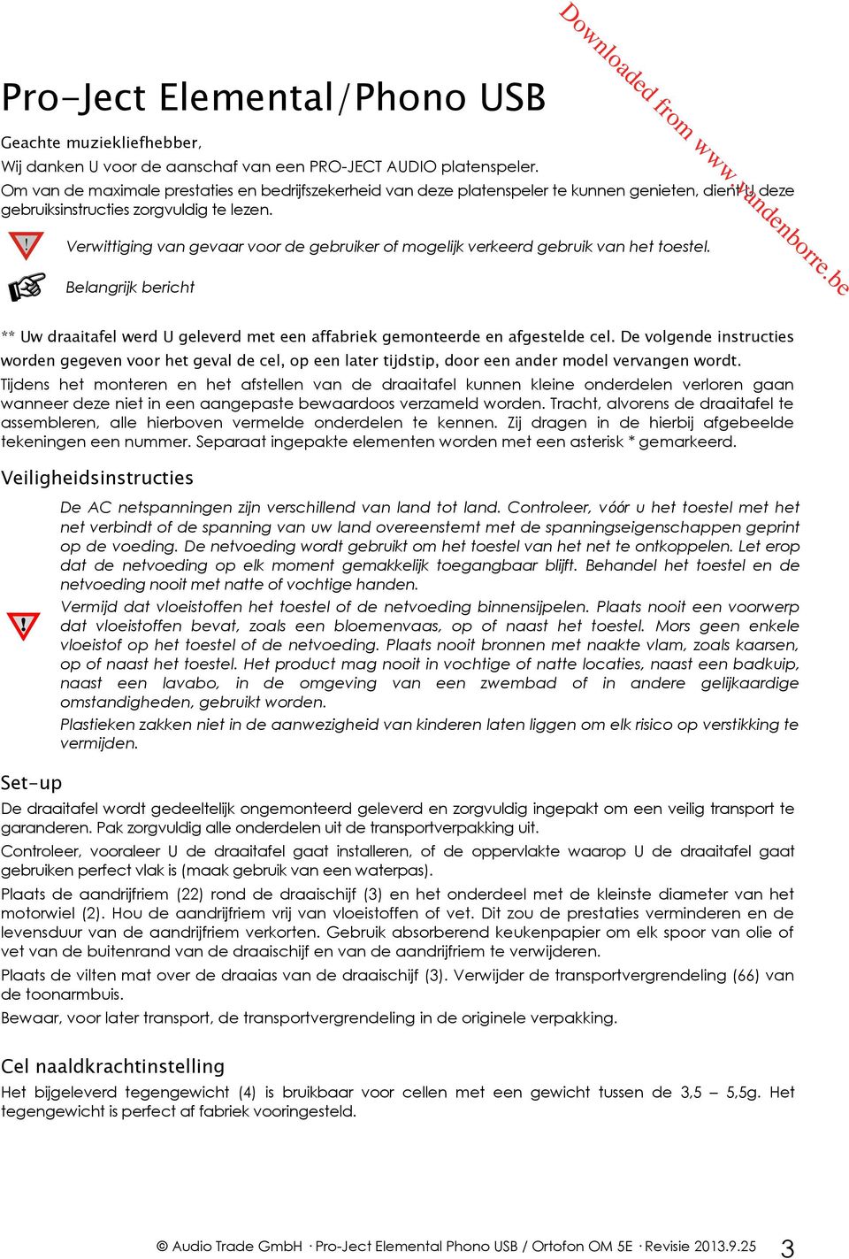 ! Verwittiging van gevaar voor de gebruiker of mogelijk verkeerd gebruik van het toestel. Belangrijk bericht ** Uw draaitafel werd U geleverd met een affabriek gemonteerde en afgestelde cel.