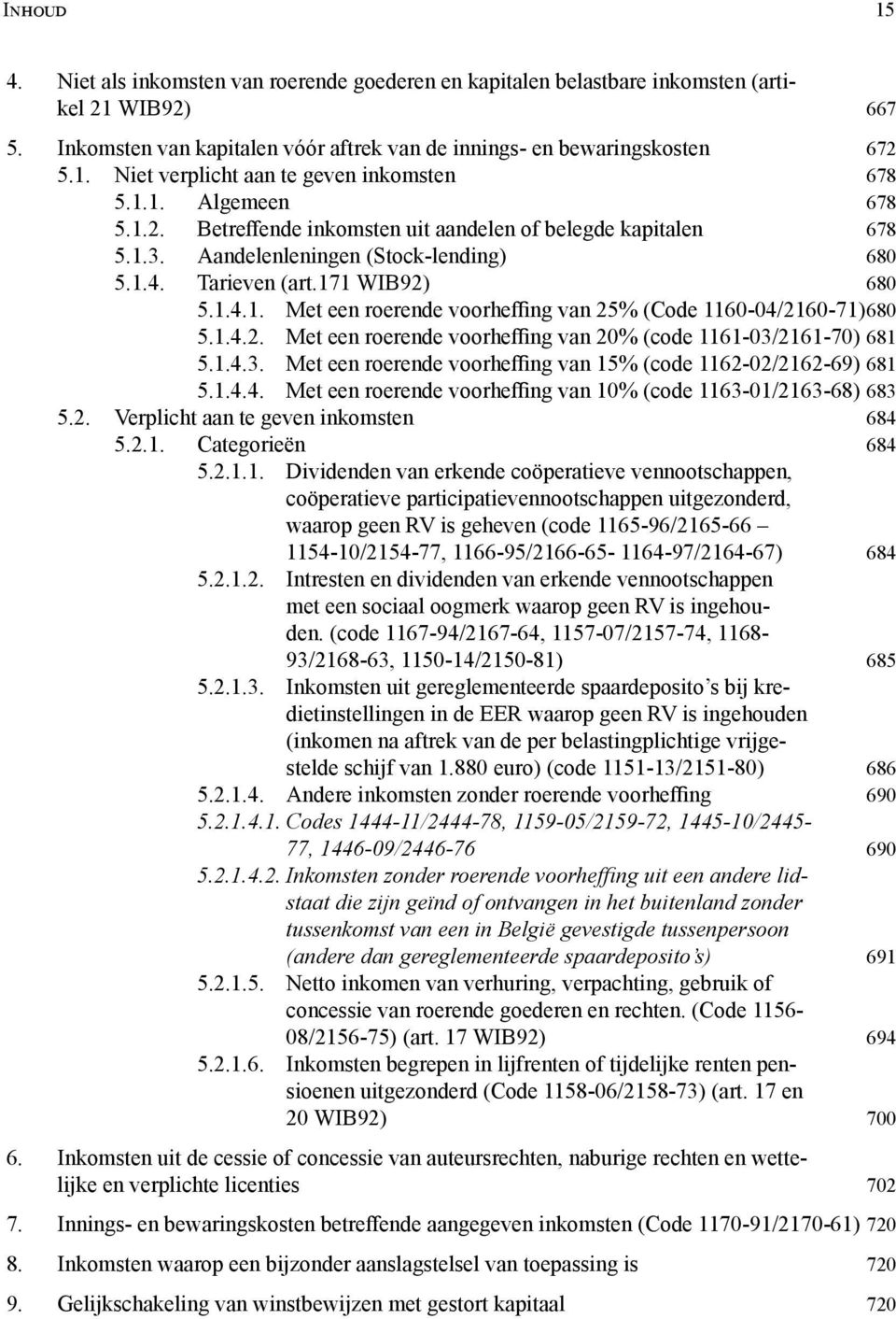 1.4.2. Met een roerende voorheffing van 20% (code 1161-03/2161-70) 681 5.1.4.3. Met een roerende voorheffing van 15% (code 1162-02/2162-69) 681 5.1.4.4. Met een roerende voorheffing van 10% (code 1163-01/2163-68) 683 5.