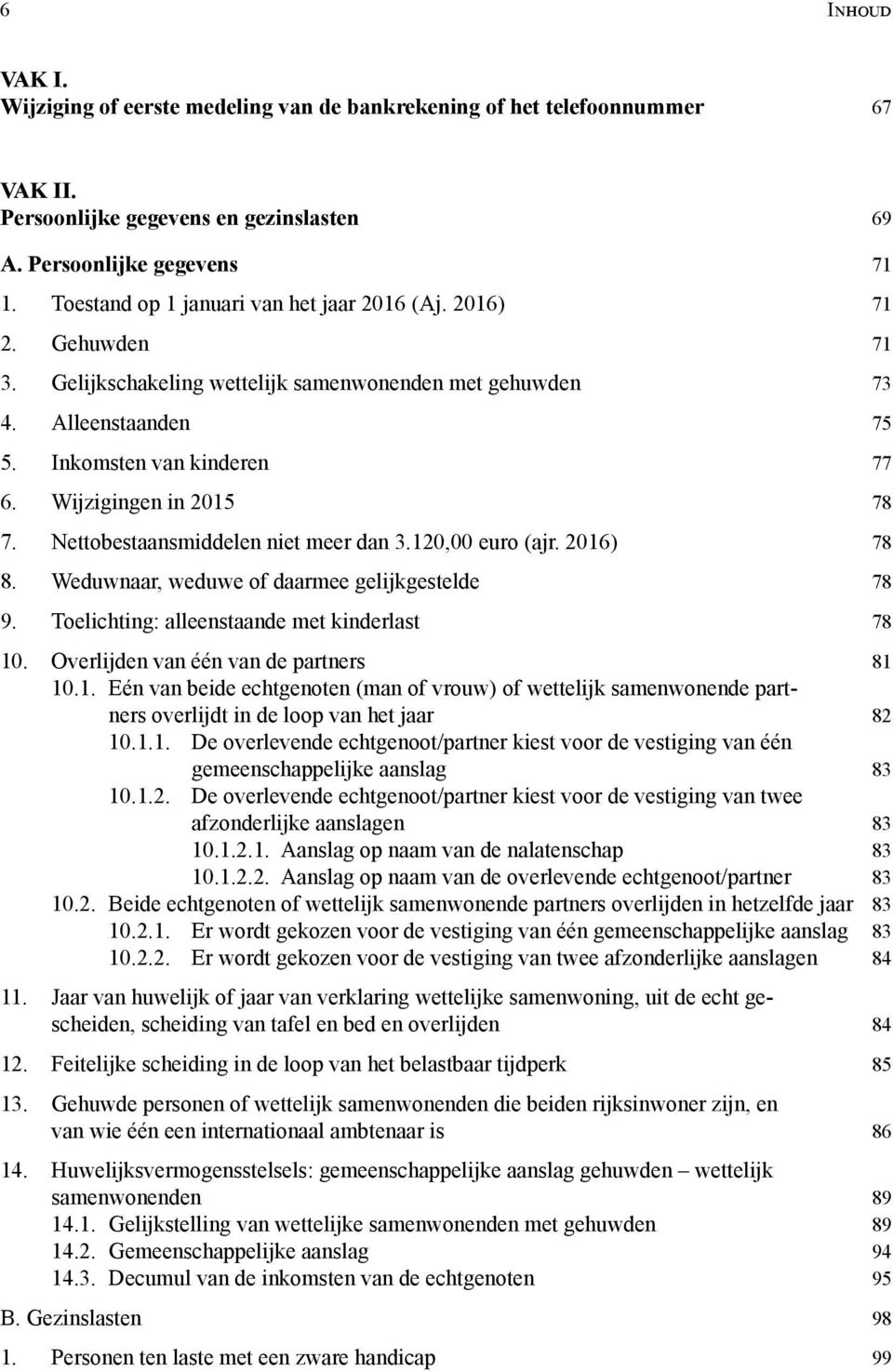 Wijzigingen in 2015 78 7. Nettobestaansmiddelen niet meer dan 3.120,00 euro (ajr. 2016) 78 8. Weduwnaar, weduwe of daarmee gelijkgestelde 78 9. Toelichting: alleenstaande met kinderlast 78 10.