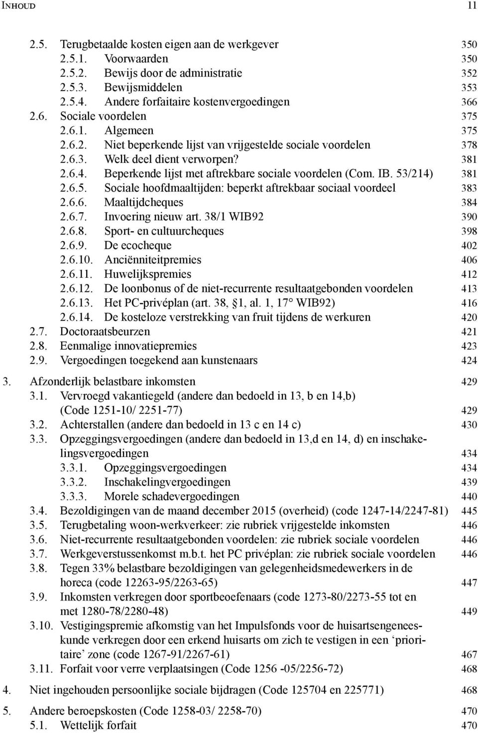 Beperkende lijst met aftrekbare sociale voordelen (Com. IB. 53/214) 381 2.6.5. Sociale hoofdmaaltijden: beperkt aftrekbaar sociaal voordeel 383 2.6.6. Maaltijdcheques 384 2.6.7. Invoering nieuw art.