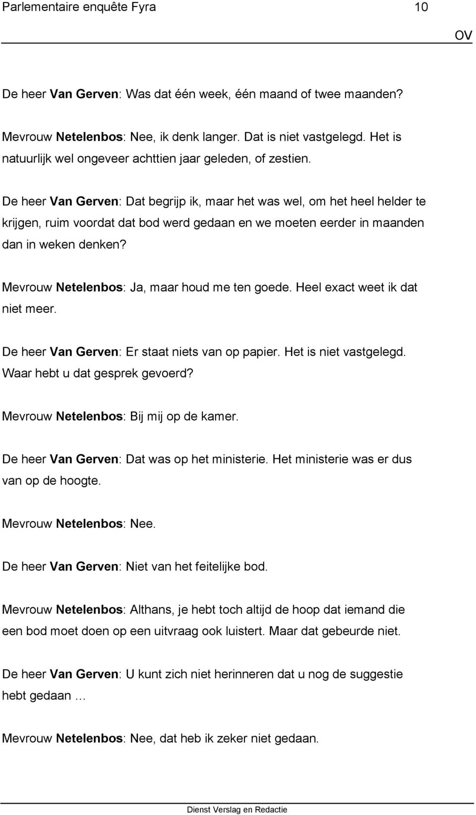 Mevrouw Netelenbos: Ja, maar houd me ten goede. Heel exact weet ik dat niet meer. De heer Van Gerven: Er staat niets van op papier. Het is niet vastgelegd. Waar hebt u dat gesprek gevoerd?