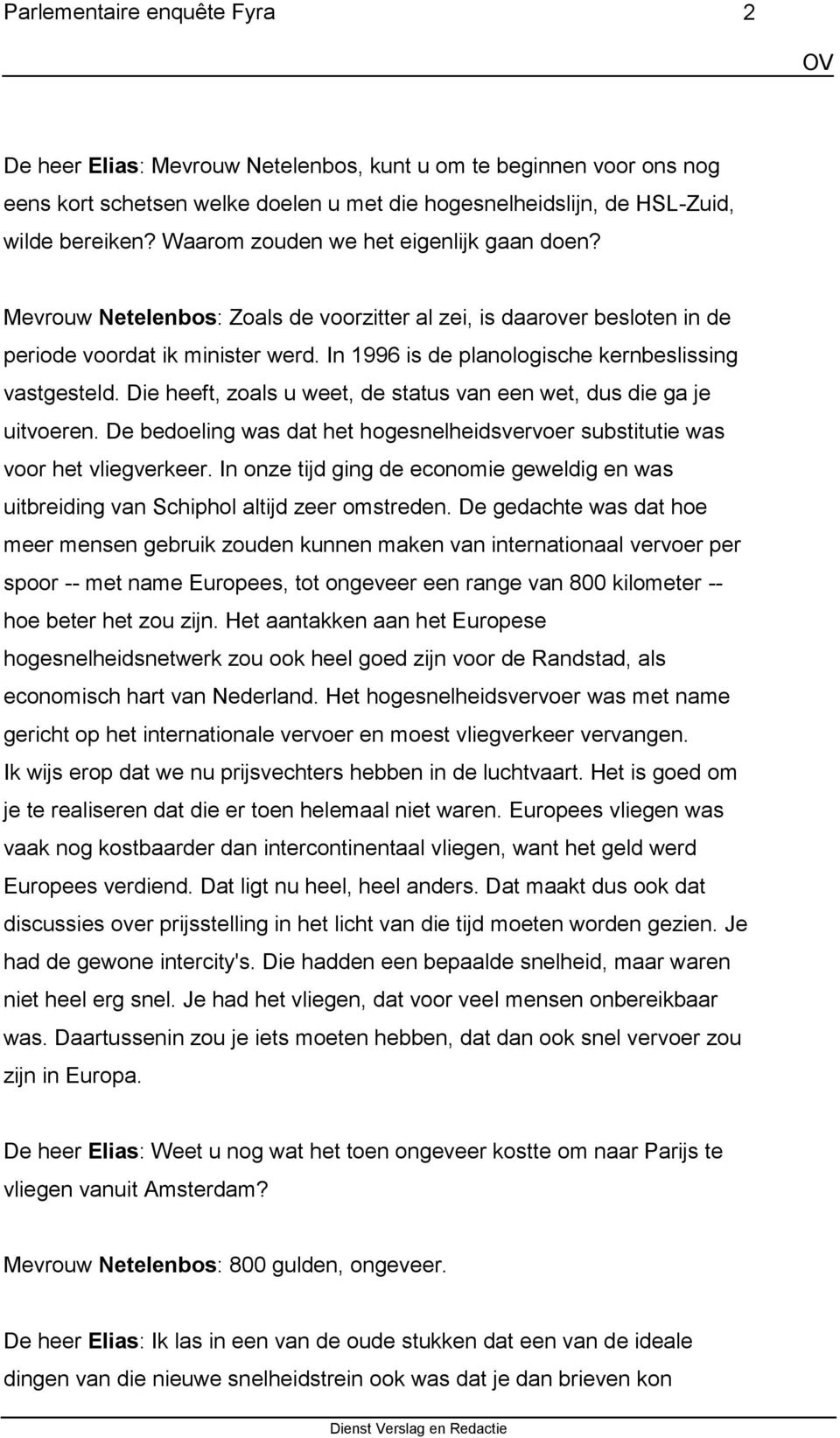 In 1996 is de planologische kernbeslissing vastgesteld. Die heeft, zoals u weet, de status van een wet, dus die ga je uitvoeren.