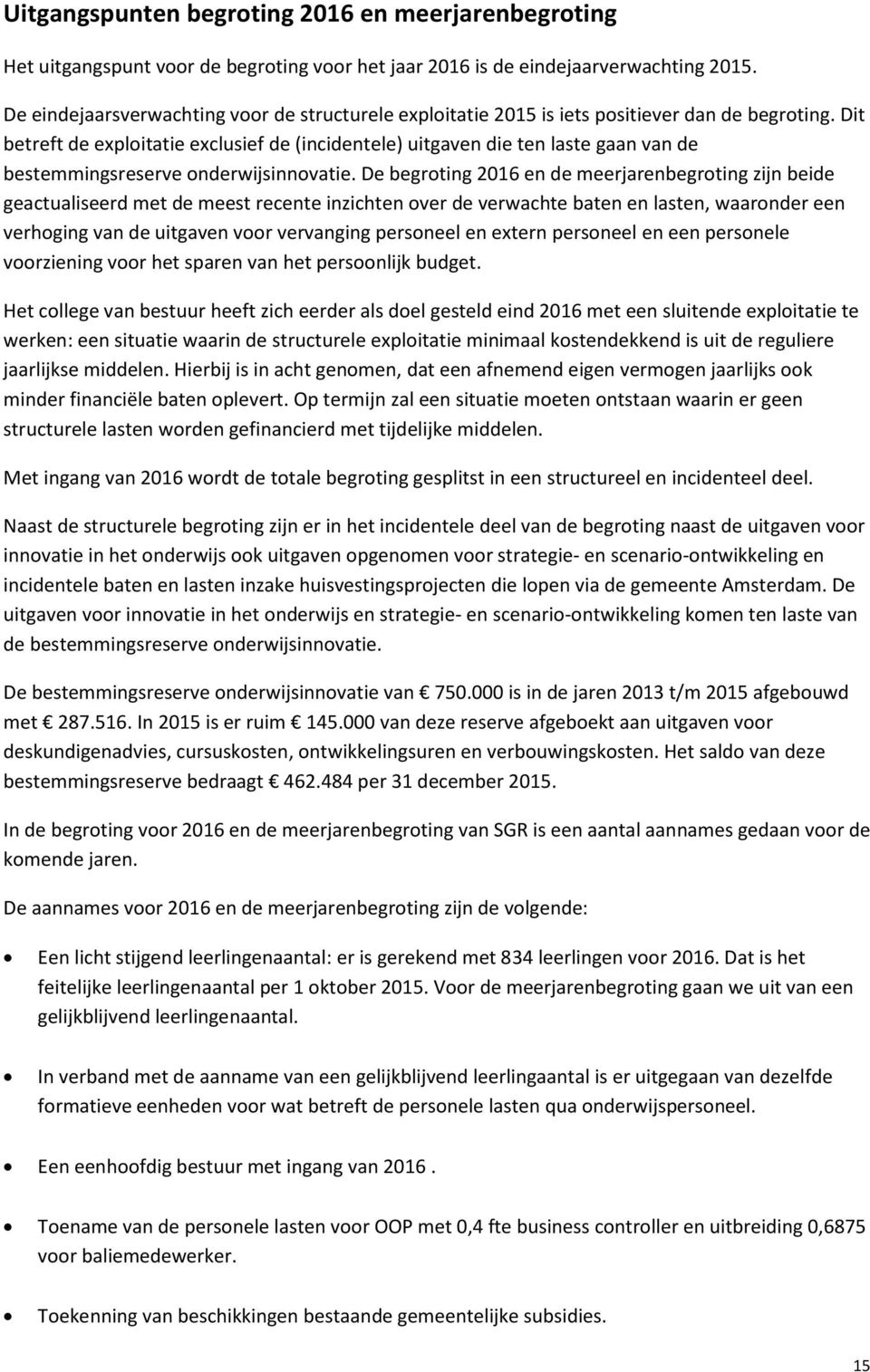 Dit betreft de exploitatie exclusief de (incidentele) uitgaven die ten laste gaan van de bestemmingsreserve onderwijsinnovatie.