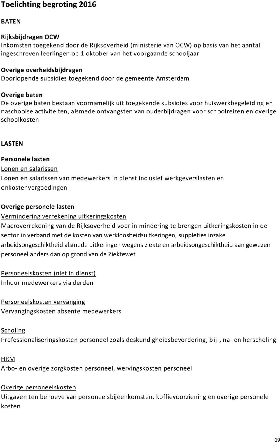 en naschoolse activiteiten, alsmede ontvangsten van ouderbijdragen voor schoolreizen en overige schoolkosten LASTEN Personele lasten Lonen en salarissen Lonen en salarissen van medewerkers in dienst