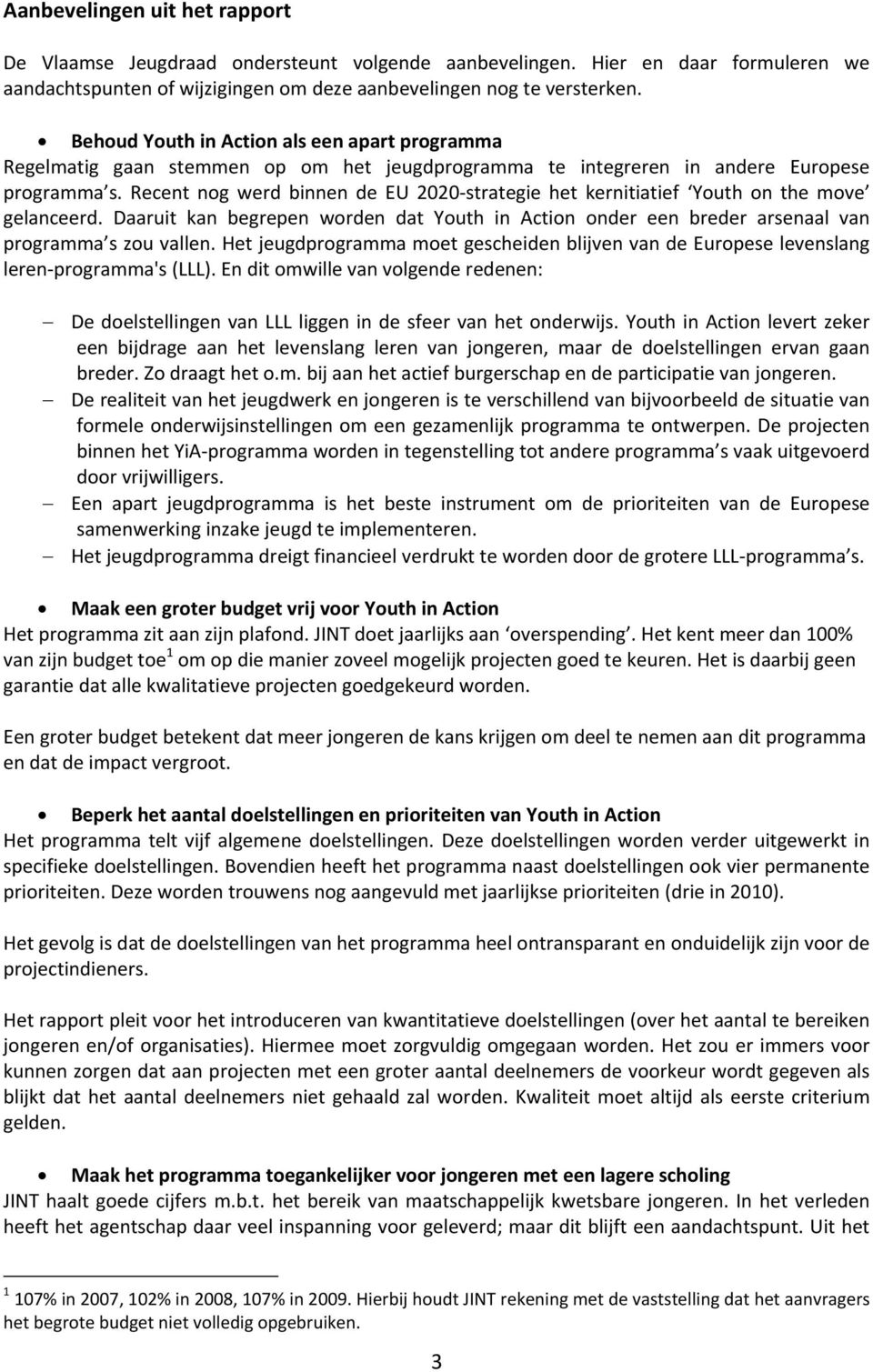 Recent nog werd binnen de EU 2020 strategie het kernitiatief Youth on the move gelanceerd. Daaruit kan begrepen worden dat Youth in Action onder een breder arsenaal van programma s zou vallen.