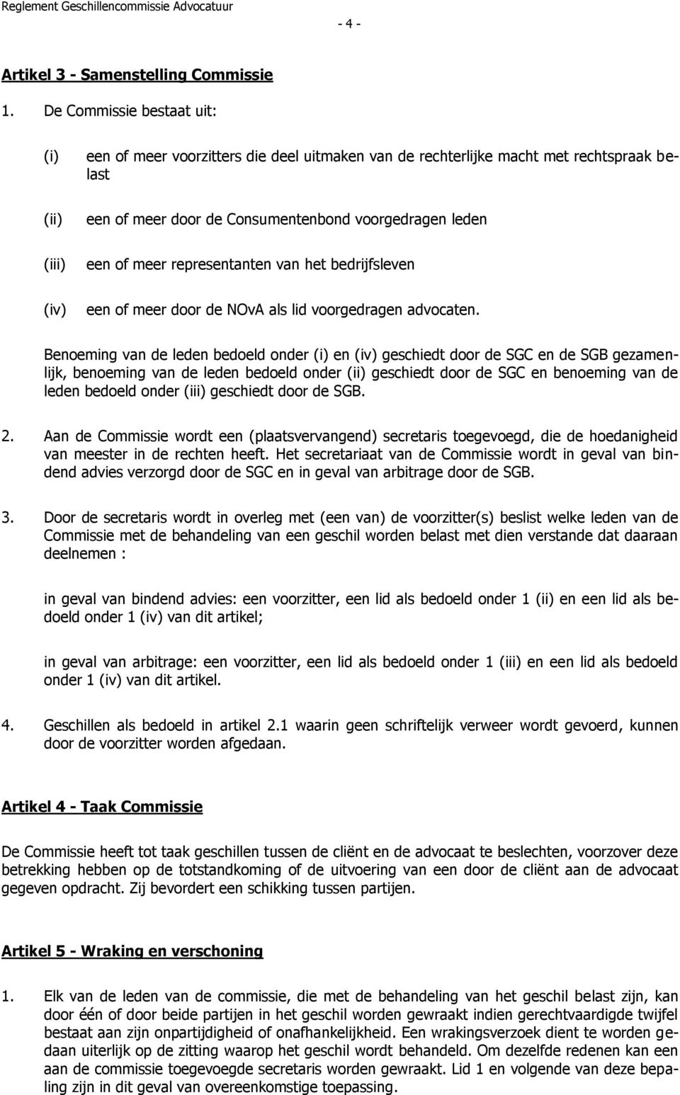 representanten van het bedrijfsleven (iv) een of meer door de NOvA als lid voorgedragen advocaten.