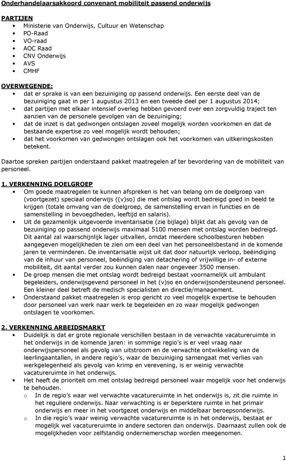 Een eerste deel van de bezuiniging gaat in per 1 augustus 2013 en een tweede deel per 1 augustus 2014; dat partijen met elkaar intensief overleg hebben gevoerd over een zorgvuldig traject ten aanzien