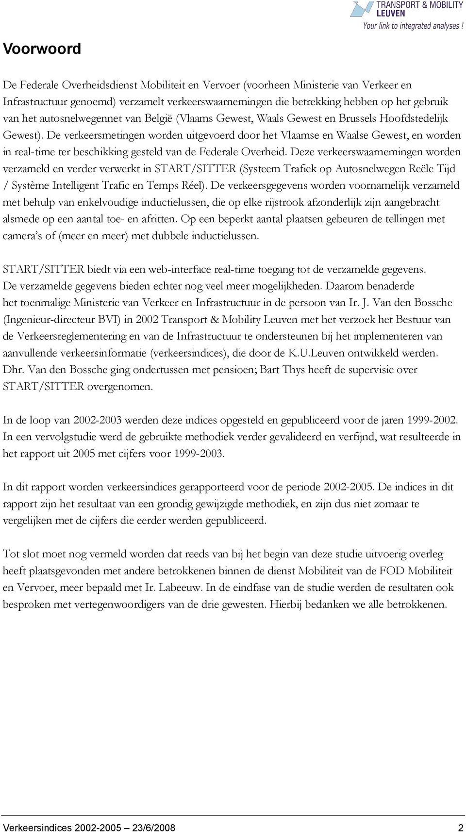 De verkeersmetingen worden uitgevoerd door het Vlaamse en Waalse Gewest, en worden in real-time ter beschikking gesteld van de Federale Overheid.