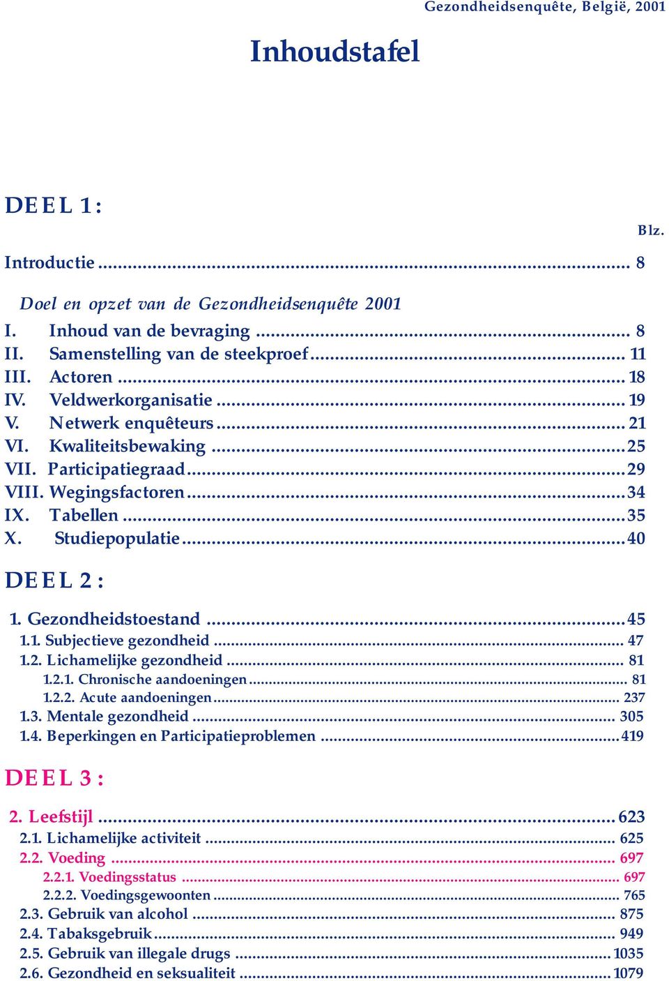 .. 40 DEEL 2 : 1. Gezondheidstoestand... 45 1.1. Subjectieve gezondheid... 47 1.2. Lichamelijke gezondheid... 81 1.2.1. Chronische aandoeningen... 81 1.2.2. Acute aandoeningen... 237