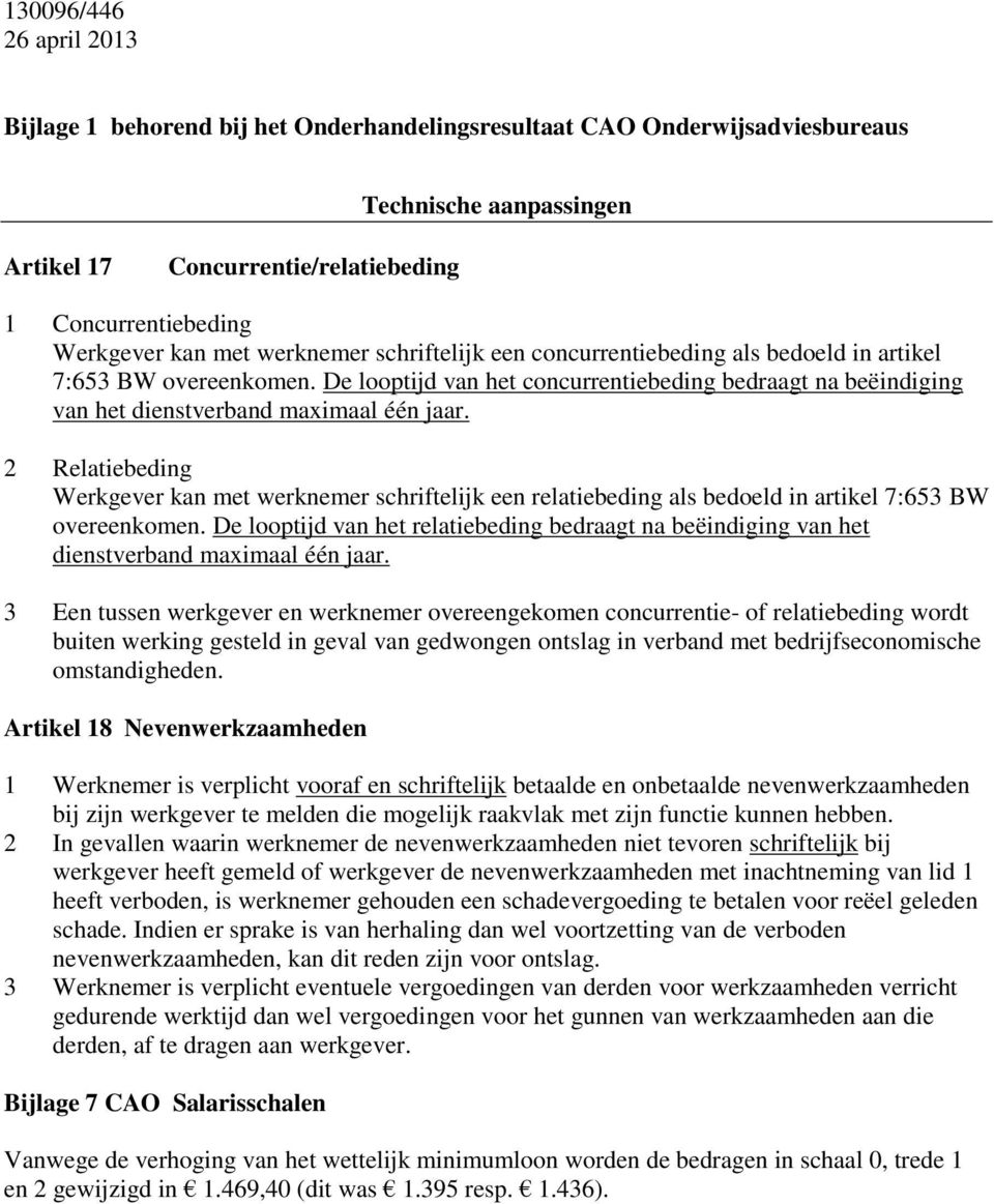 De looptijd van het concurrentiebeding bedraagt na beëindiging van het dienstverband maximaal één jaar.