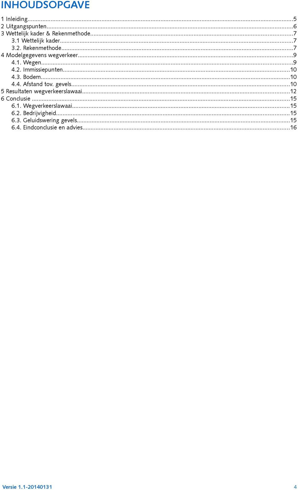 ..10 4.3. Bodem...10 4.4. Afstand tov. gevels...10 5 Resultaten wegverkeerslawaai...12 6 Conclusie...15 6.