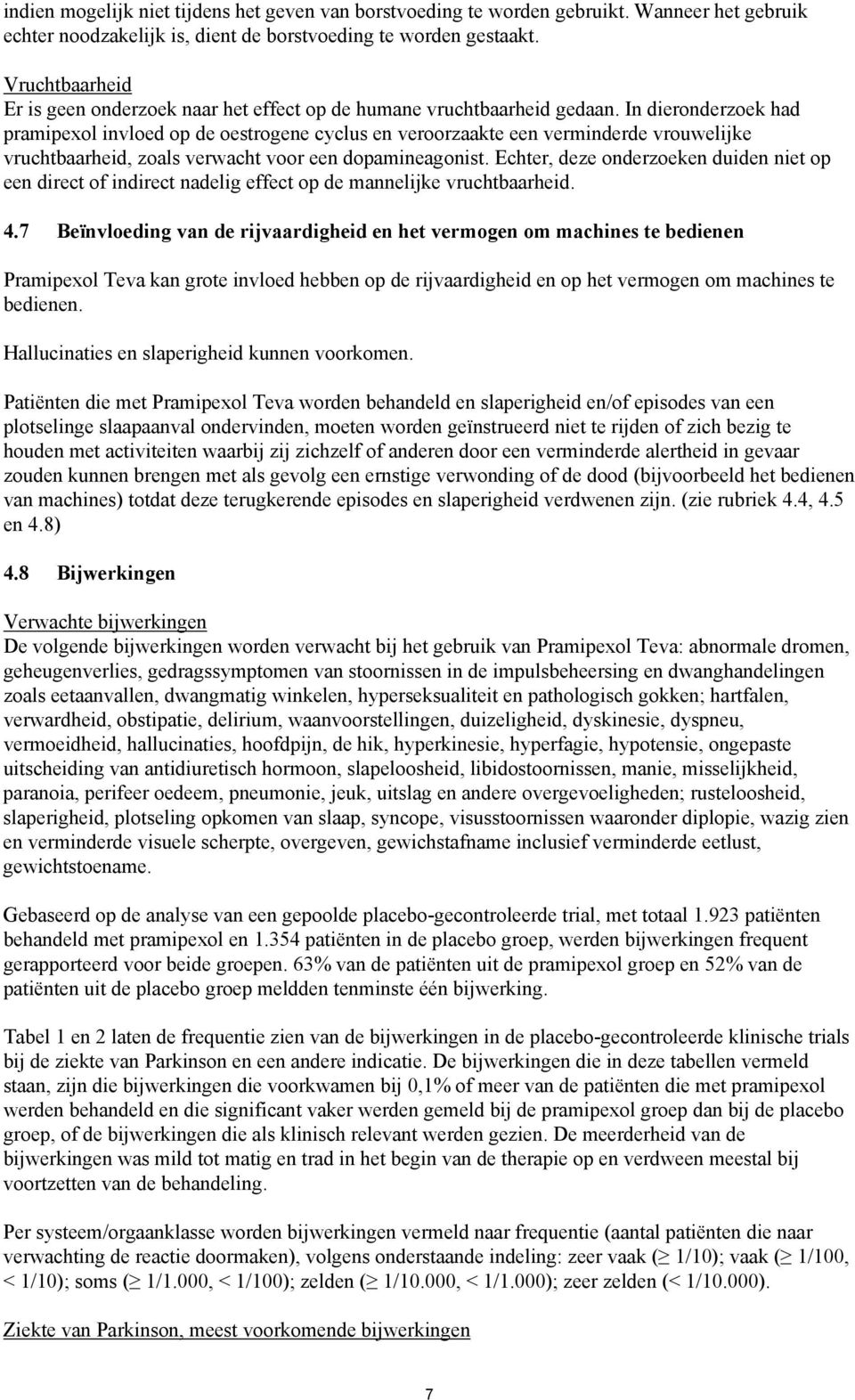 In dieronderzoek had pramipexol invloed op de oestrogene cyclus en veroorzaakte een verminderde vrouwelijke vruchtbaarheid, zoals verwacht voor een dopamineagonist.