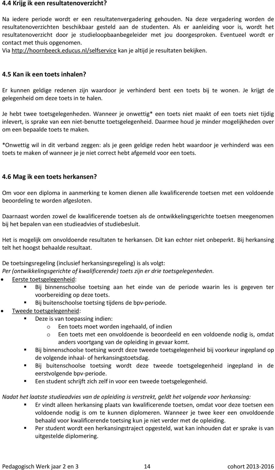 nl/selfservice kan je altijd je resultaten bekijken. 4.5 an ik een toets inhalen? Er kunnen geldige redenen zijn waardoor je verhinderd bent een toets bij te wonen.